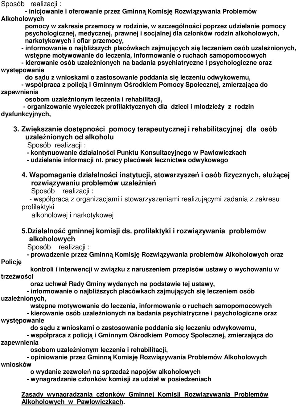 uzaleŝnionych, wstępne motywowanie do leczenia, informowanie o ruchach samopomocowych - kierowanie osób uzaleŝnionych na badania psychiatryczne i psychologiczne oraz występowanie do sądu z wnioskami