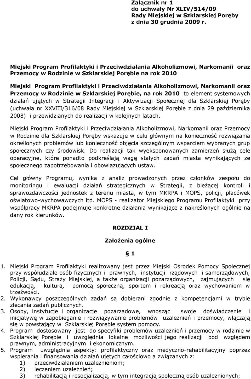 Narkomanii oraz Przemocy w Rodzinie w Szklarskiej Porębie, na rok 2010 to element systemowych działań ujętych w Strategii Integracji i Aktywizacji Społecznej dla Szklarskiej Poręby (uchwała nr