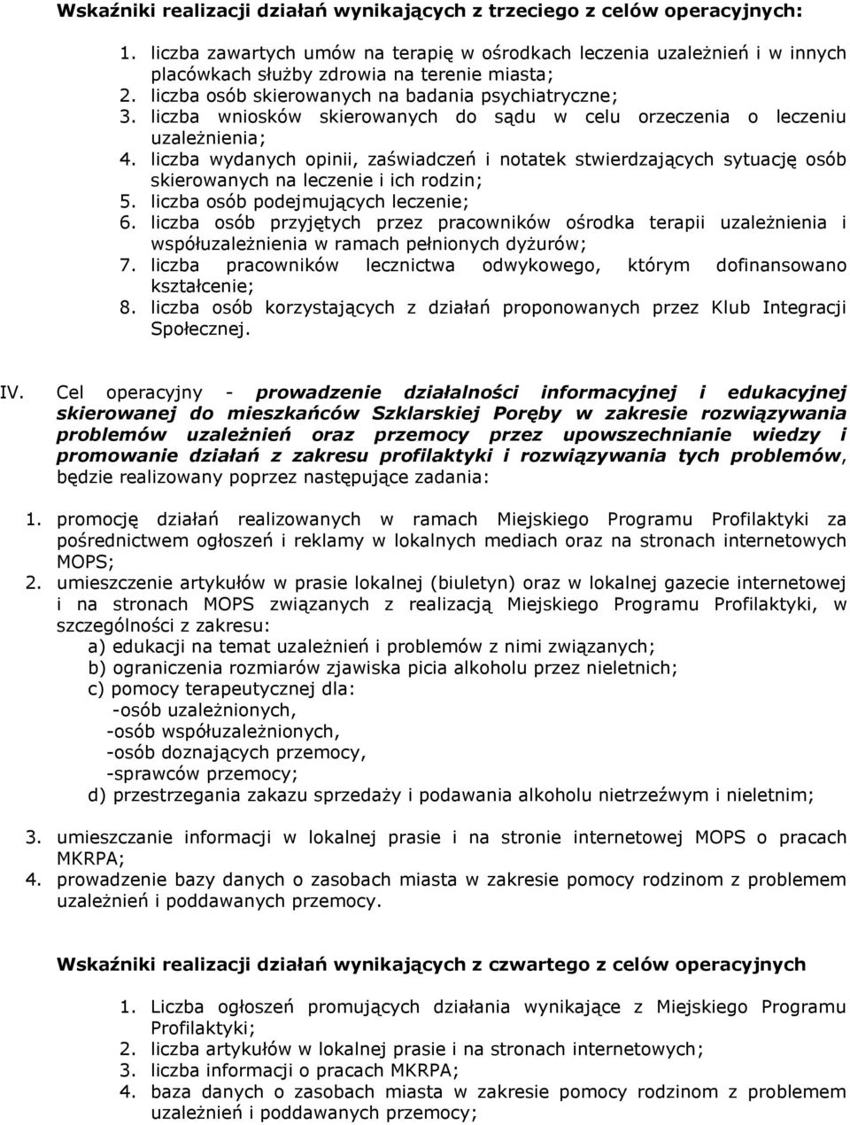 liczba wniosków skierowanych do sądu w celu orzeczenia o leczeniu uzależnienia; 4. liczba wydanych opinii, zaświadczeń i notatek stwierdzających sytuację osób skierowanych na leczenie i ich rodzin; 5.