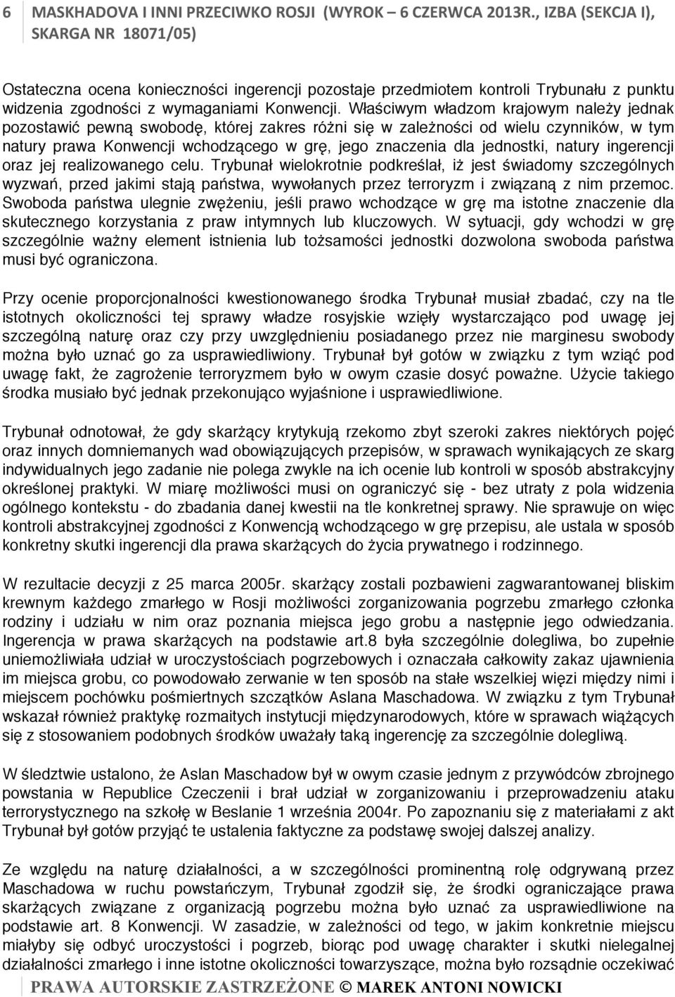 Właściwym władzom krajowym należy jednak pozostawić pewną swobodę, której zakres różni się w zależności od wielu czynników, w tym natury prawa Konwencji wchodzącego w grę, jego znaczenia dla