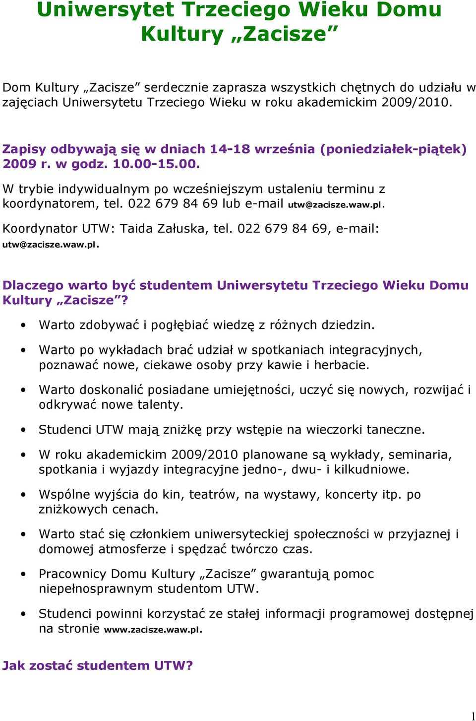 022 679 84 69 lub e-mail utw@zacisze.waw.pl. Koordynator UTW: Taida Załuska, tel. 022 679 84 69, e-mail: utw@zacisze.waw.pl. Dlaczego warto być studentem Uniwersytetu Trzeciego Wieku Domu Kultury Zacisze?