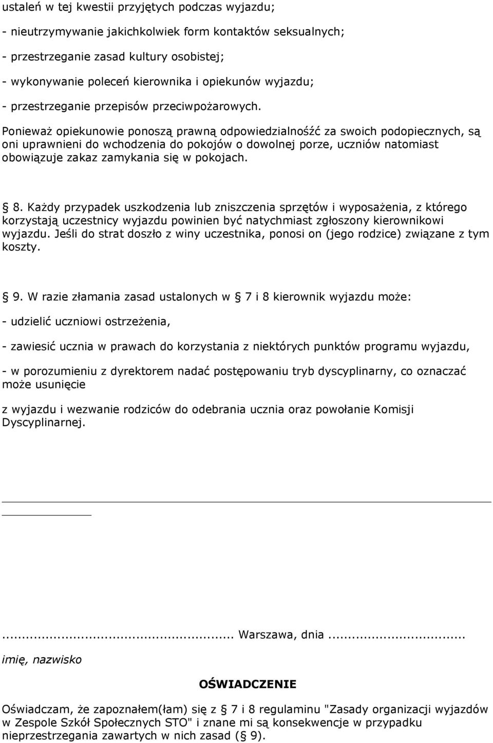 Ponieważ opiekunowie ponoszą prawną odpowiedzialnośźć za swoich podopiecznych, są oni uprawnieni do wchodzenia do pokojów o dowolnej porze, uczniów natomiast obowiązuje zakaz zamykania się w pokojach.