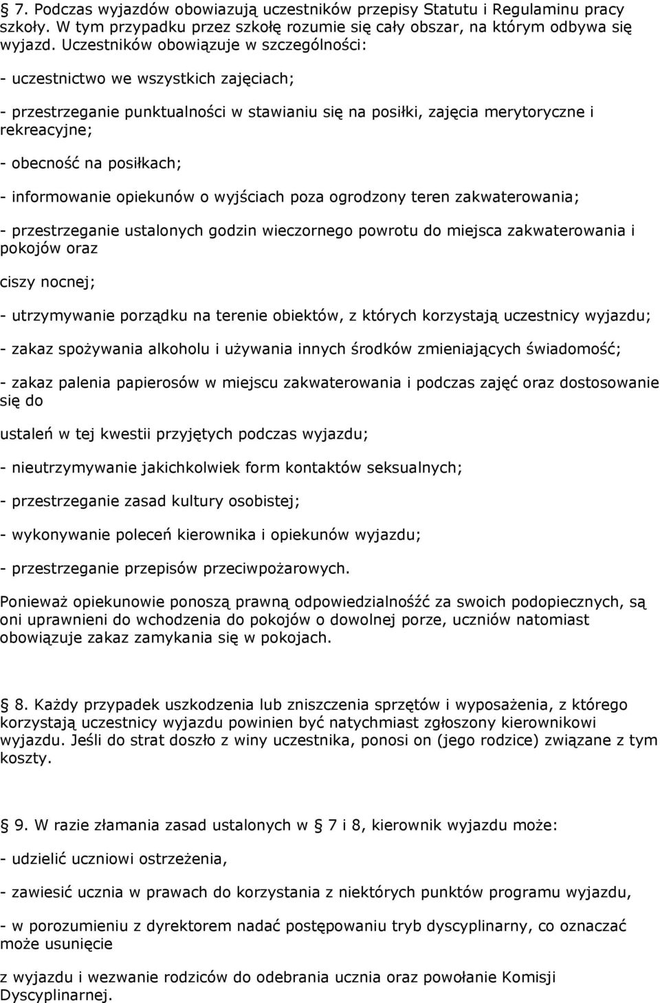 - informowanie opiekunów o wyjściach poza ogrodzony teren zakwaterowania; - przestrzeganie ustalonych godzin wieczornego powrotu do miejsca zakwaterowania i pokojów oraz ciszy nocnej; - utrzymywanie