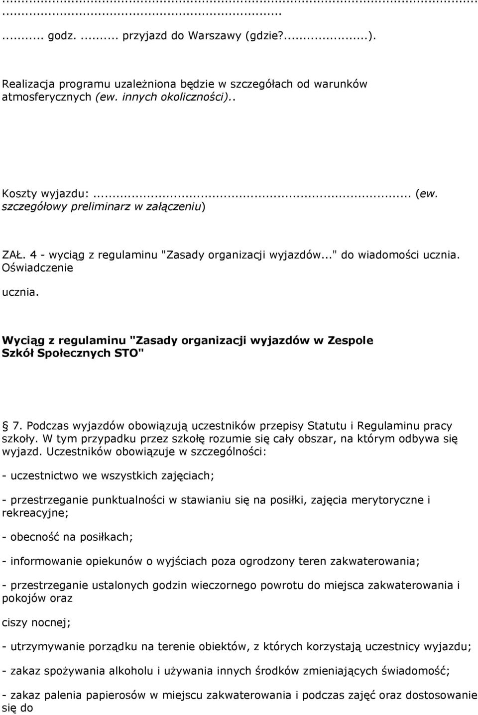 Podczas wyjazdów obowiązują uczestników przepisy Statutu i Regulaminu pracy szkoły. W tym przypadku przez szkołę rozumie się cały obszar, na którym odbywa się wyjazd.