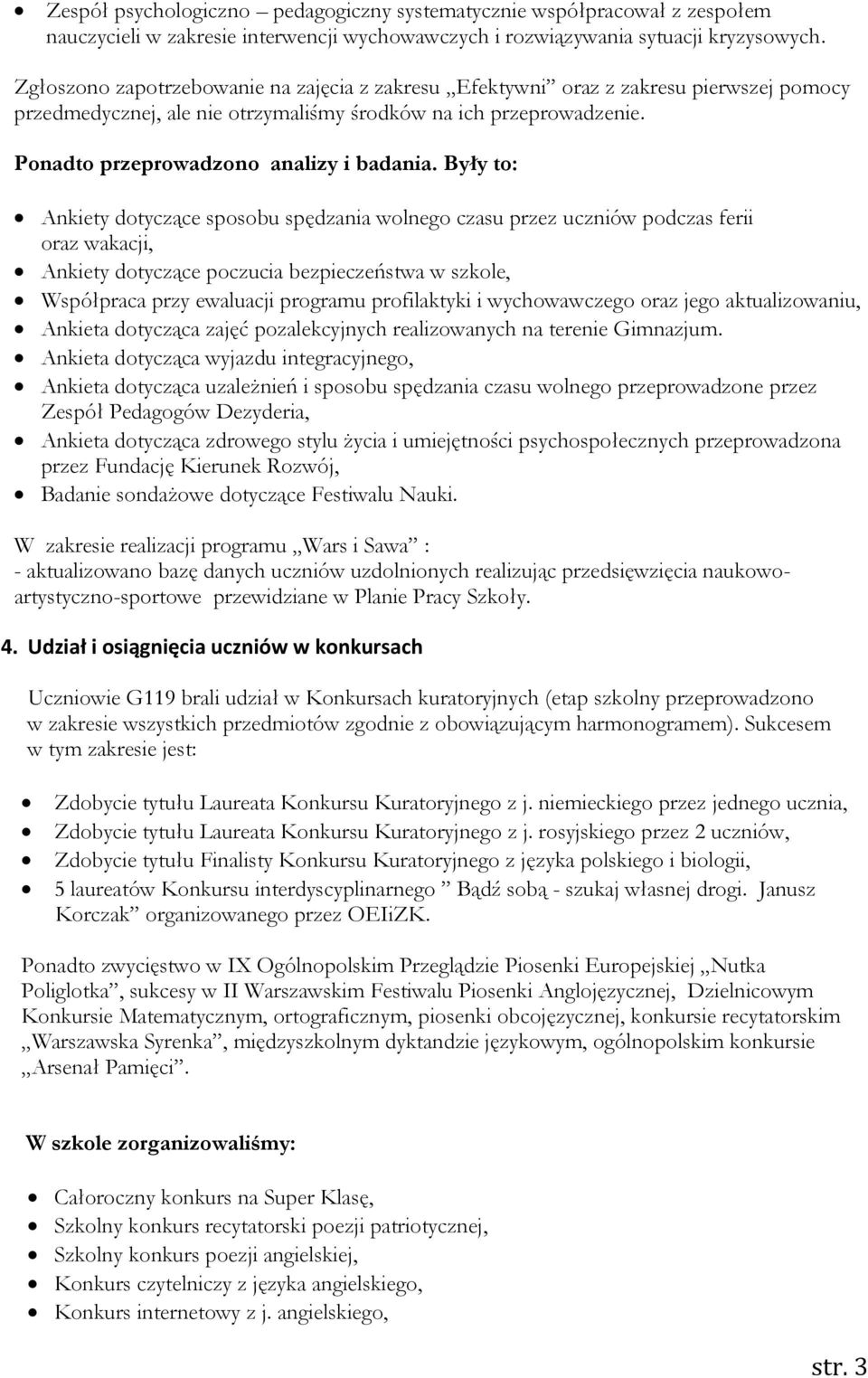 Były to: Ankiety dotyczące sposobu spędzania wolnego czasu przez uczniów podczas ferii oraz wakacji, Ankiety dotyczące poczucia bezpieczeństwa w szkole, Współpraca przy ewaluacji programu