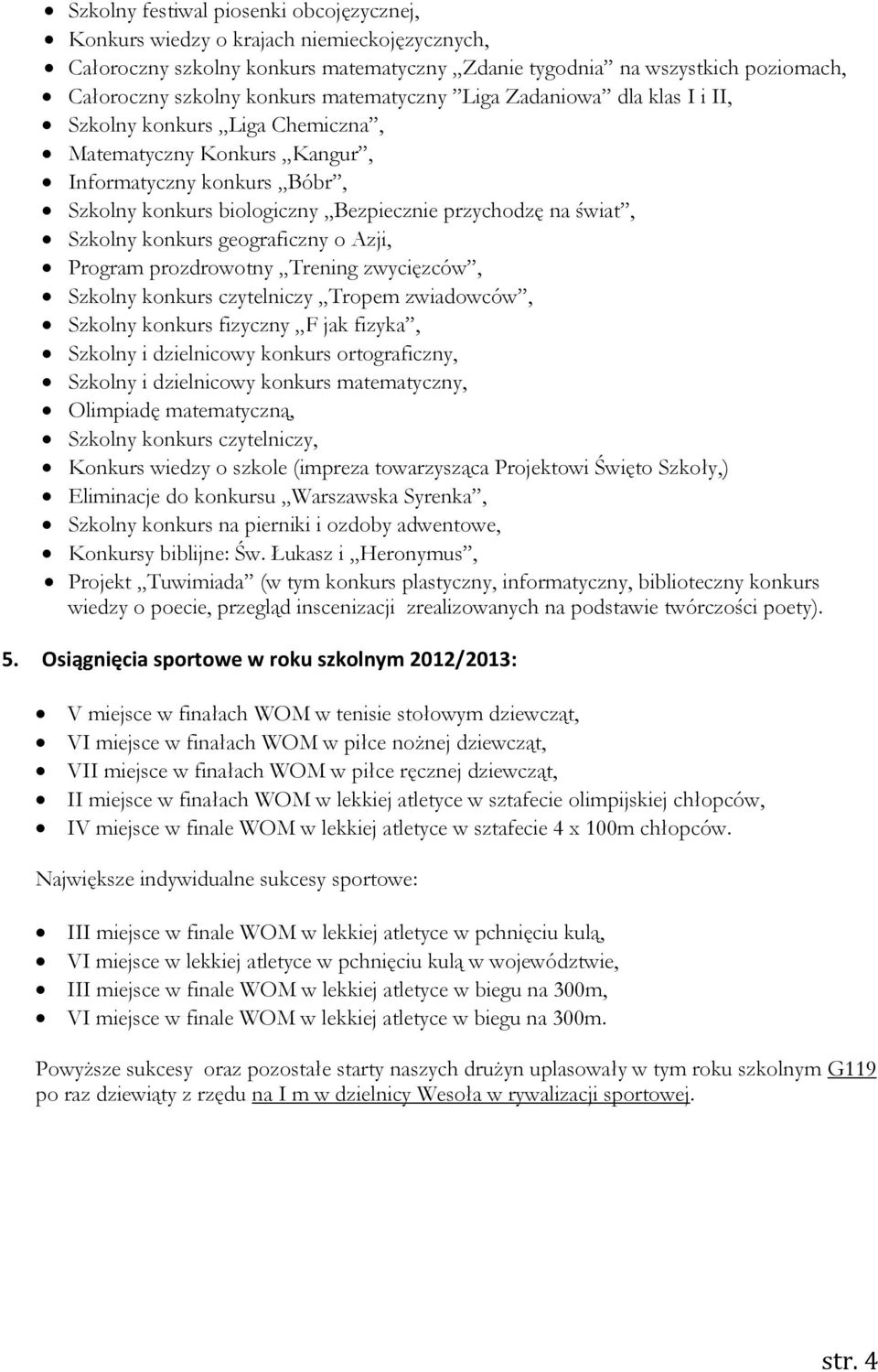 Szkolny konkurs geograficzny o Azji, Program prozdrowotny Trening zwycięzców, Szkolny konkurs czytelniczy Tropem zwiadowców, Szkolny konkurs fizyczny F jak fizyka, Szkolny i dzielnicowy konkurs