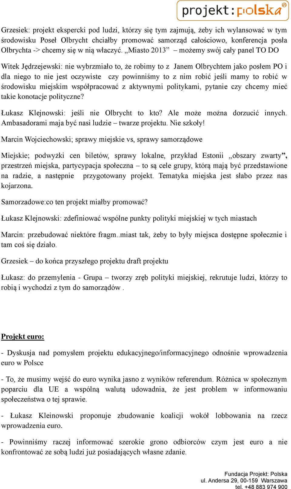 Miasto 2013 możemy swój cały panel TO DO Witek Jędrzejewski: nie wybrzmiało to, że robimy to z Janem Olbrychtem jako posłem PO i dla niego to nie jest oczywiste czy powinniśmy to z nim robić jeśli