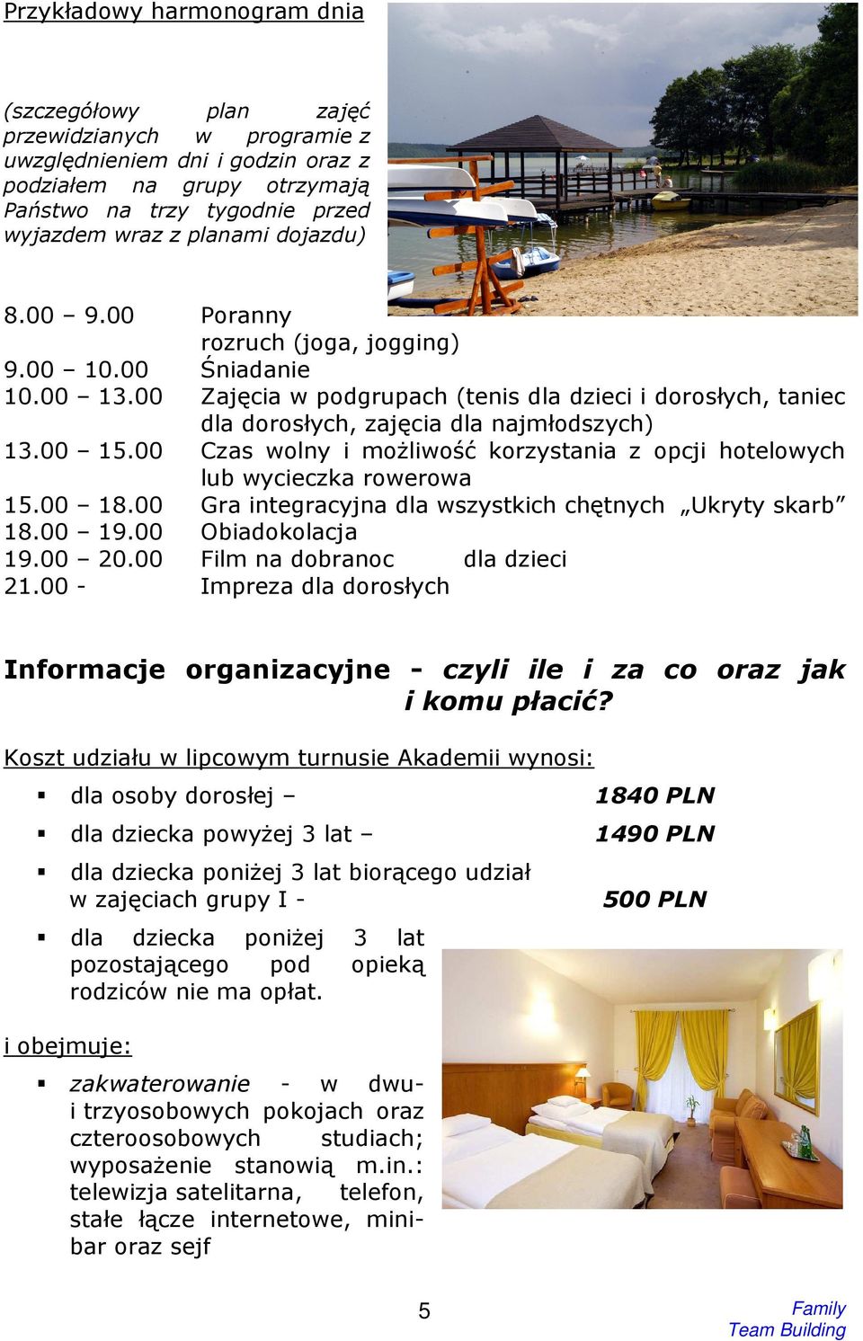 00 15.00 Czas wolny i moŝliwość korzystania z opcji hotelowych lub wycieczka rowerowa 15.00 18.00 Gra integracyjna dla wszystkich chętnych Ukryty skarb 18.00 19.00 Obiadokolacja 19.00 20.