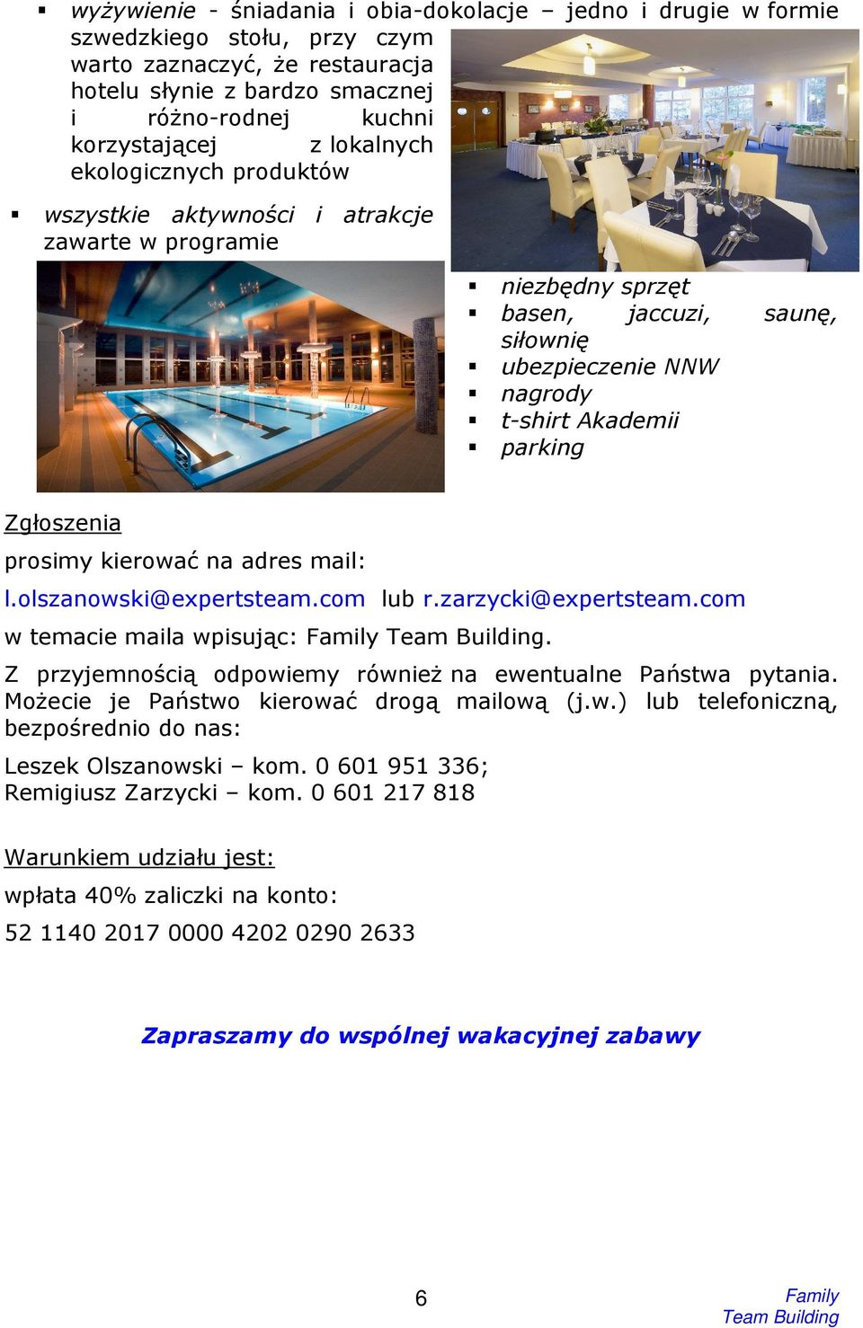 prosimy kierować na adres mail: l.olszanowski@expertsteam.com lub r.zarzycki@expertsteam.com w temacie maila wpisując:. Z przyjemnością odpowiemy równieŝ na ewentualne Państwa pytania.