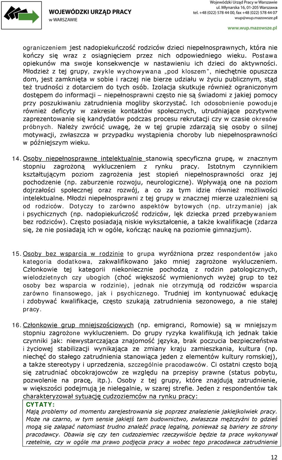 Młodzież z tej grupy, zwykle wychowywana pod kloszem, niechętnie opuszcza dom, jest zamknięta w sobie i raczej nie bierze udziału w życiu publicznym, stąd też trudności z dotarciem do tych osób.