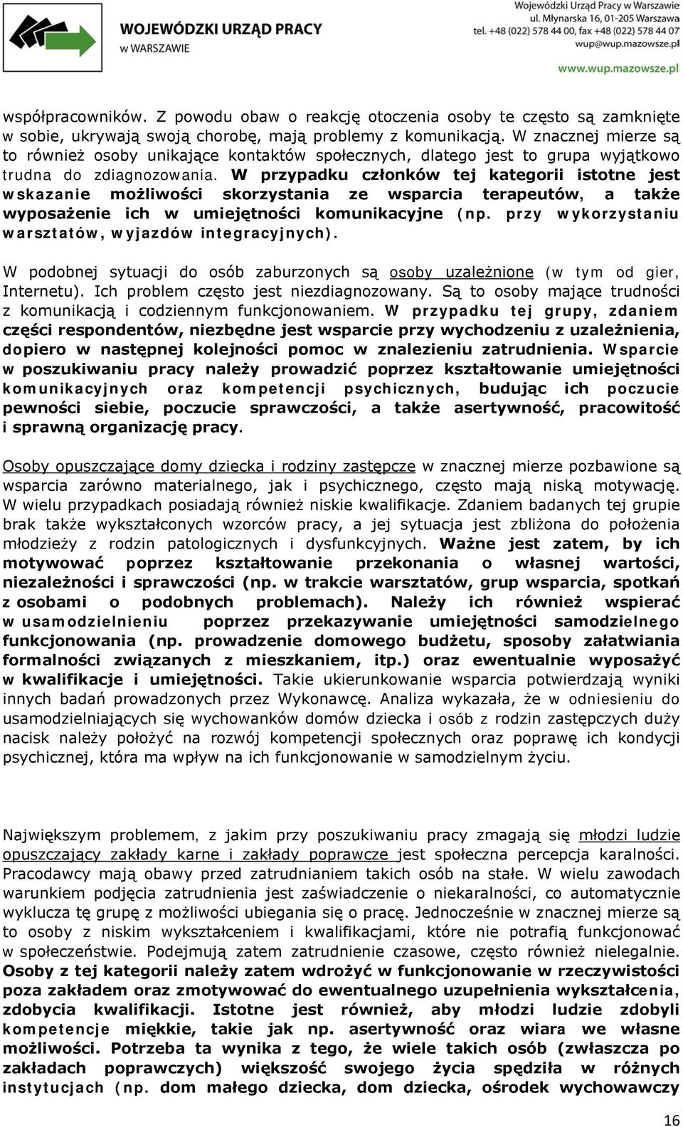 W przypadku członków tej kategorii istotne jest wskazanie możliwości skorzystania ze wsparcia terapeutów, a także wyposażenie ich w umiejętności komunikacyjne (np.