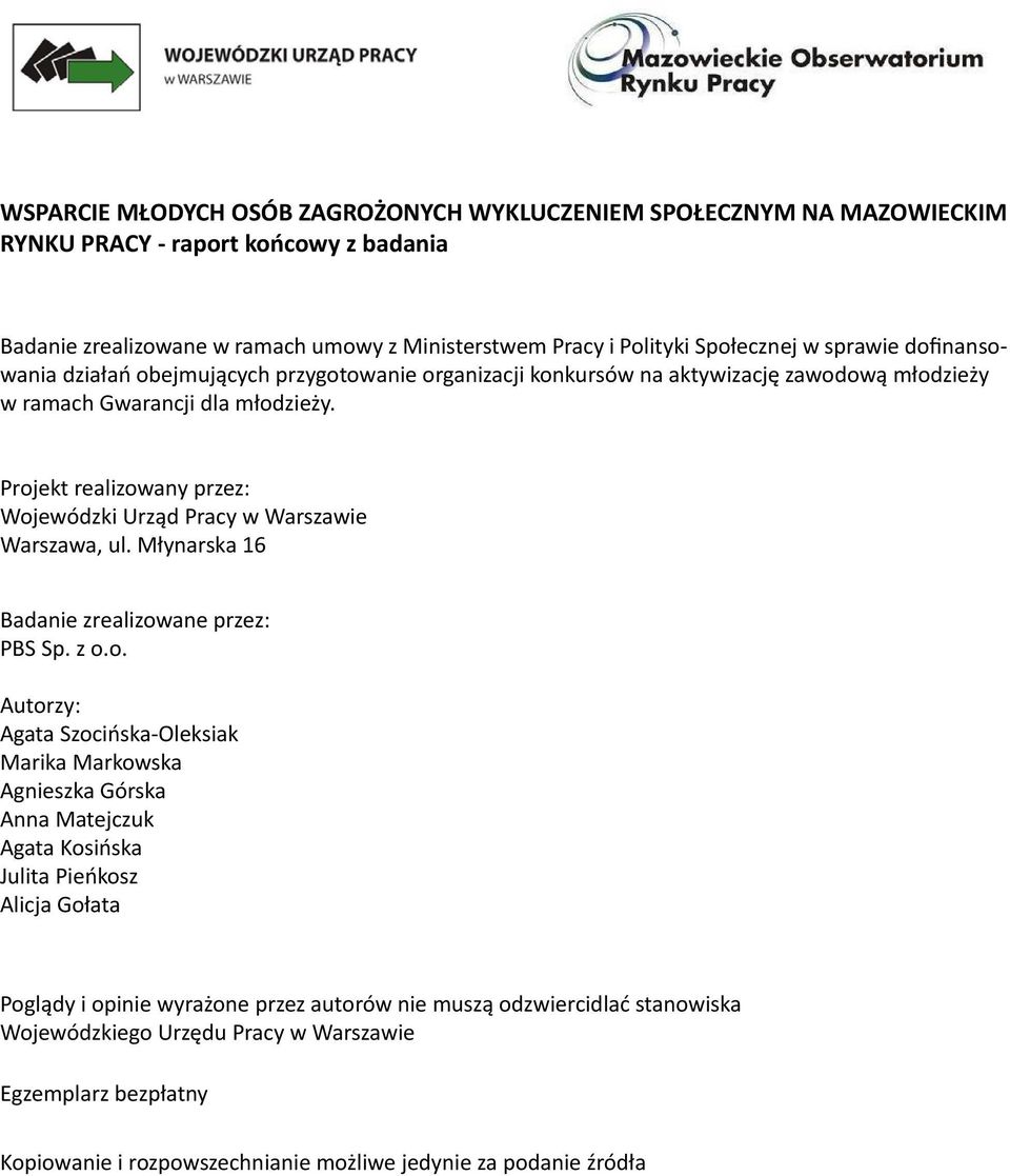 Projekt realizowany przez: Wojewódzki Urząd Pracy w Warszawie Warszawa, ul. Młynarska 16 Badanie zrealizowane przez: PBS Sp. z o.o. Autorzy: Agata Szocińska-Oleksiak Marika Markowska Agnieszka Górska