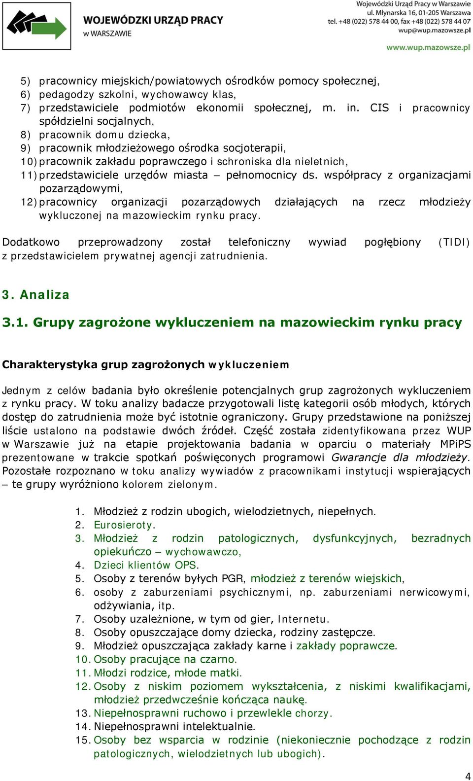 urzędów miasta pełnomocnicy ds. współpracy z organizacjami pozarządowymi, 12) pracownicy organizacji pozarządowych działających na rzecz młodzieży wykluczonej na mazowieckim rynku pracy.