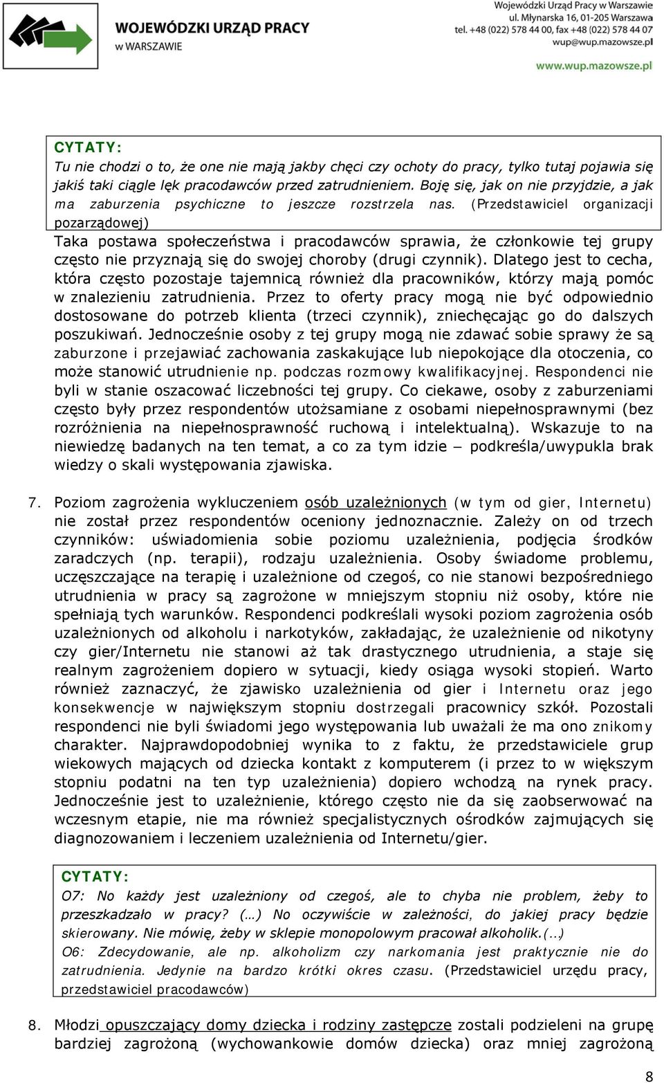 (Przedstawiciel organizacji pozarządowej) Taka postawa społeczeństwa i pracodawców sprawia, że członkowie tej grupy często nie przyznają się do swojej choroby (drugi czynnik).