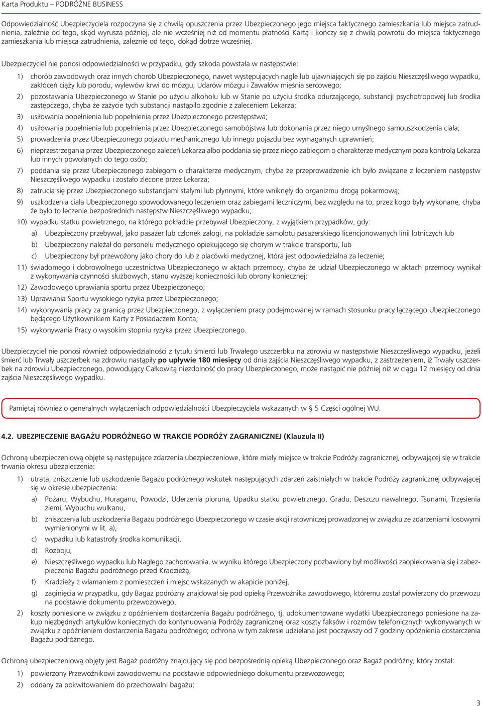 Ubezpieczyciel nie ponosi odpowiedzialności w przypadku, gdy szkoda powstała w następstwie: 1) chorób zawodowych oraz innych chorób Ubezpieczonego, nawet występujących nagle lub ujawniających się po