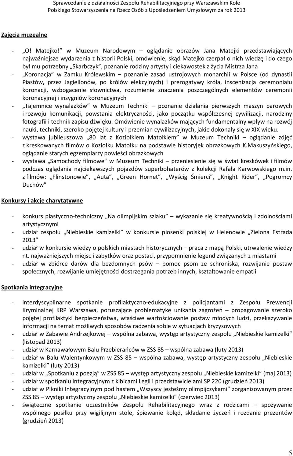 poznanie rodziny artysty i ciekawostek z życia Mistrza Jana - Koronacja w Zamku Królewskim poznanie zasad ustrojowych monarchii w Polsce (od dynastii Piastów, przez Jagiellonów, po królów