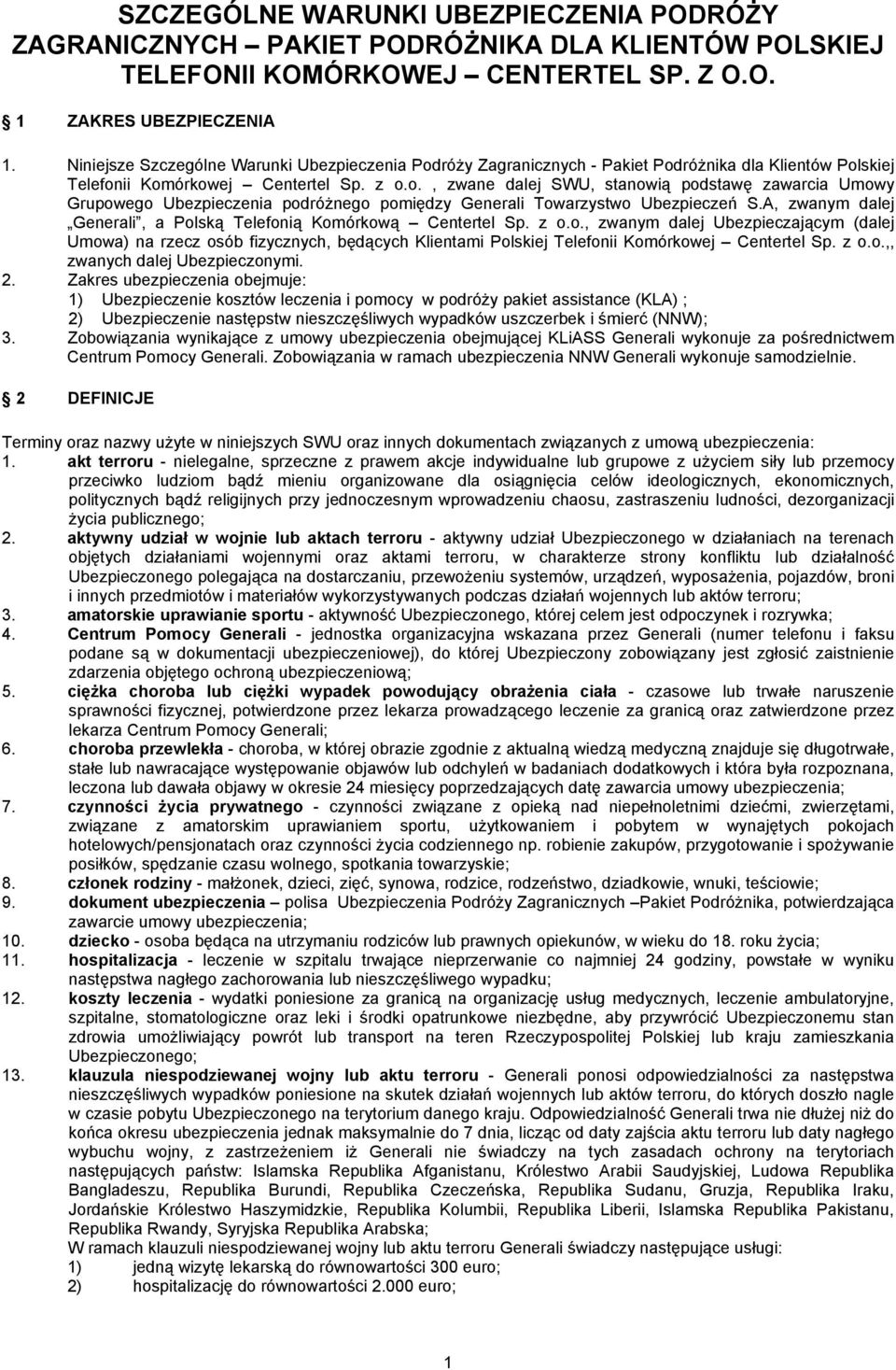 A, zwanym dalej Generali, a Polską Telefonią Komórkową Centertel Sp. z o.o., zwanym dalej Ubezpieczającym (dalej Umowa) na rzecz osób fizycznych, będących Klientami Polskiej Telefonii Komórkowej Centertel Sp.