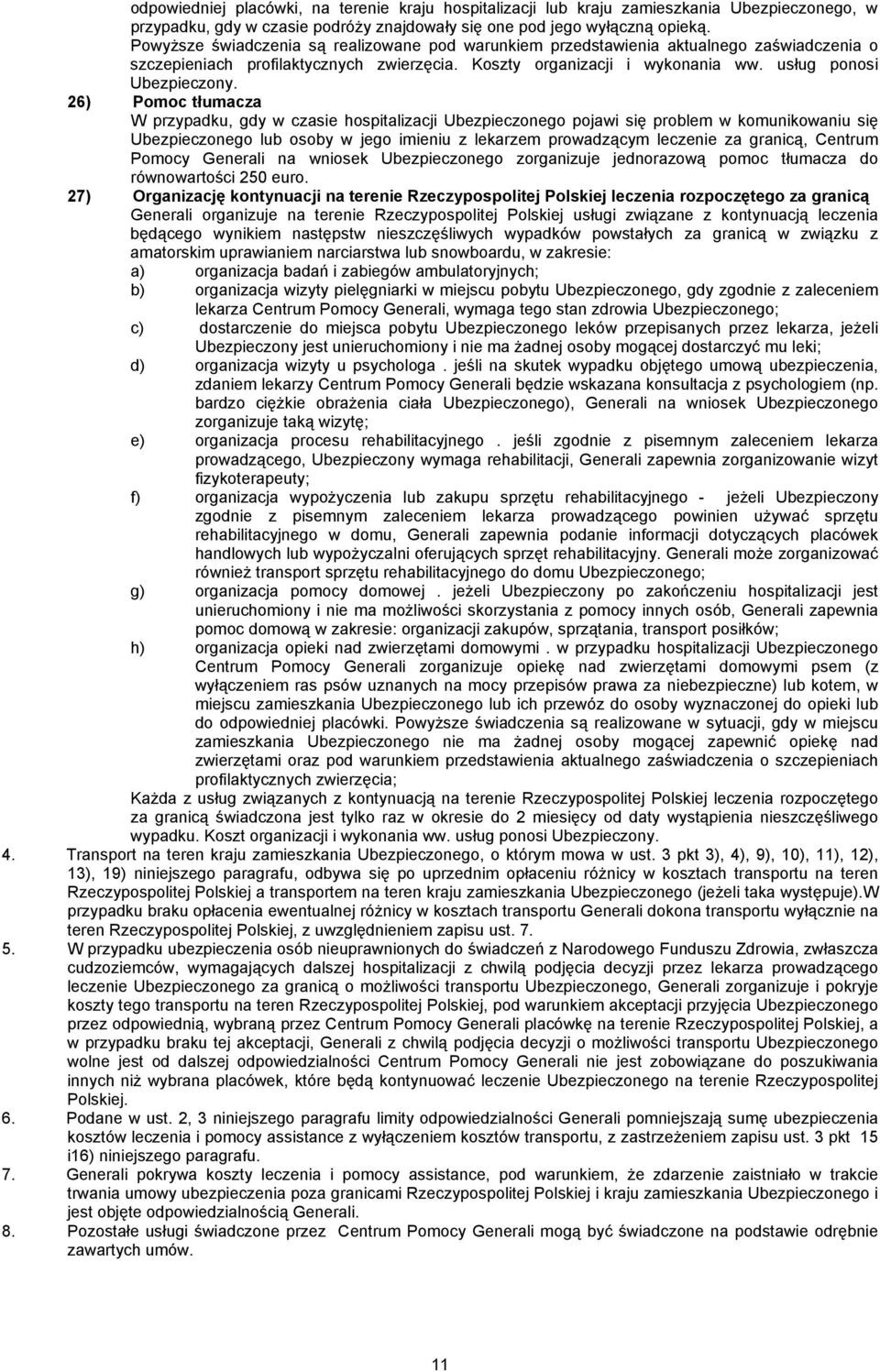 26) Pomoc tłumacza W przypadku, gdy w czasie hospitalizacji Ubezpieczonego pojawi się problem w komunikowaniu się Ubezpieczonego lub osoby w jego imieniu z lekarzem prowadzącym leczenie za granicą,