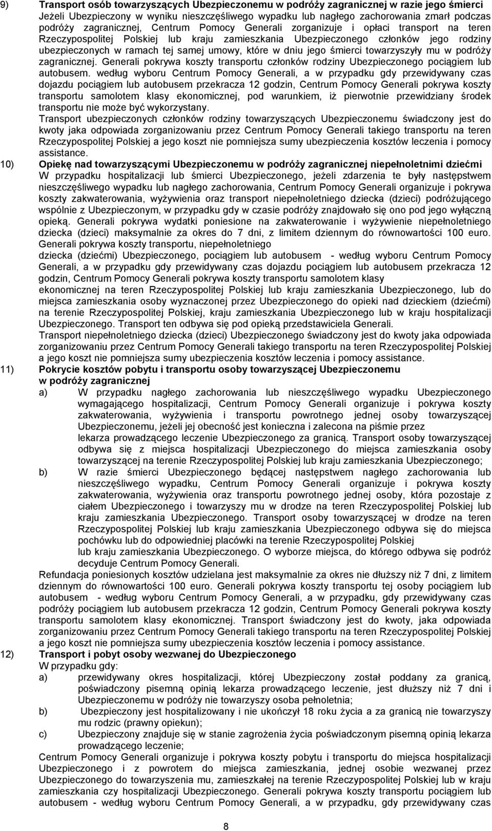 umowy, które w dniu jego śmierci towarzyszyły mu w podróży zagranicznej. Generali pokrywa koszty transportu członków rodziny Ubezpieczonego pociągiem lub autobusem.