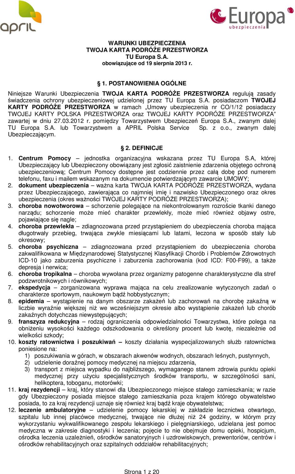 OWIENIA OGÓLNE Niniejsze Warunki Ubezpieczenia TWOJA KARTA PODRÓŻE PRZESTWORZA regulują zasady świadczenia ochrony ubezpieczeniowej udzielonej przez TU Europa S.A. posiadaczom TWOJEJ KARTY PODRÓŻE PRZESTWORZA w ramach Umowy ubezpieczenia nr CO/1/12 posiadaczy TWOJEJ KARTY POLSKA PRZESTWORZA oraz TWOJEJ KARTY PODRÓŻE PRZESTWORZA zawartej w dniu 27.