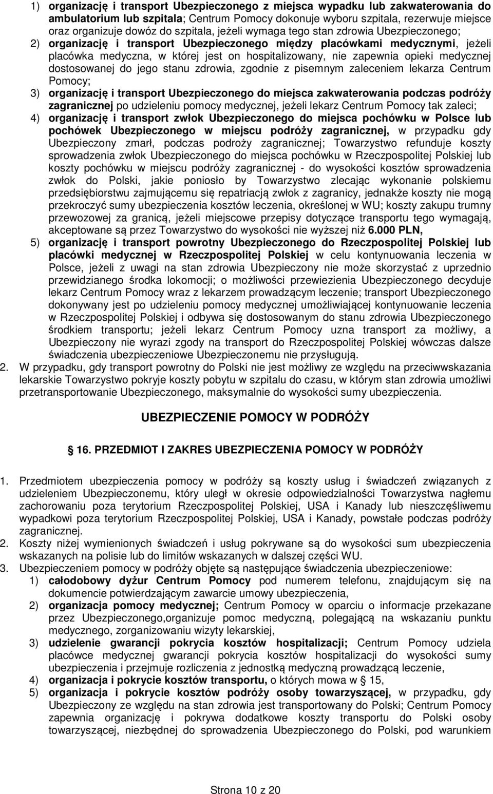 zapewnia opieki medycznej dostosowanej do jego stanu zdrowia, zgodnie z pisemnym zaleceniem lekarza Centrum Pomocy; 3) organizację i transport Ubezpieczonego do miejsca zakwaterowania podczas podróży