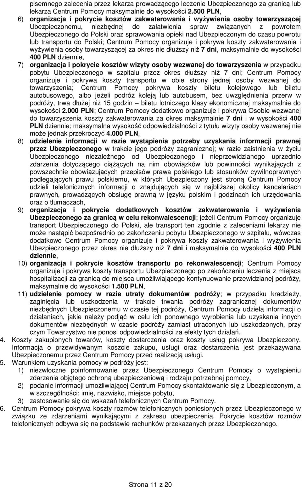 sprawowania opieki nad Ubezpieczonym do czasu powrotu lub transportu do Polski; Centrum Pomocy organizuje i pokrywa koszty zakwaterowania i wyżywienia osoby towarzyszącej za okres nie dłuższy niż 7