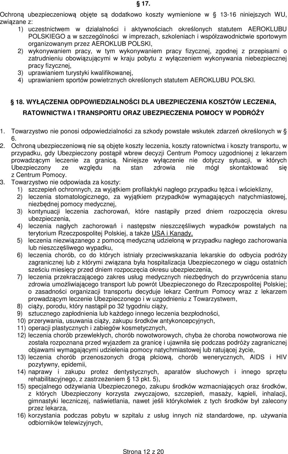 zatrudnieniu obowiązującymi w kraju pobytu z wyłączeniem wykonywania niebezpiecznej pracy fizycznej, 3) uprawianiem turystyki kwalifikowanej, 4) uprawianiem sportów powietrznych określonych statutem