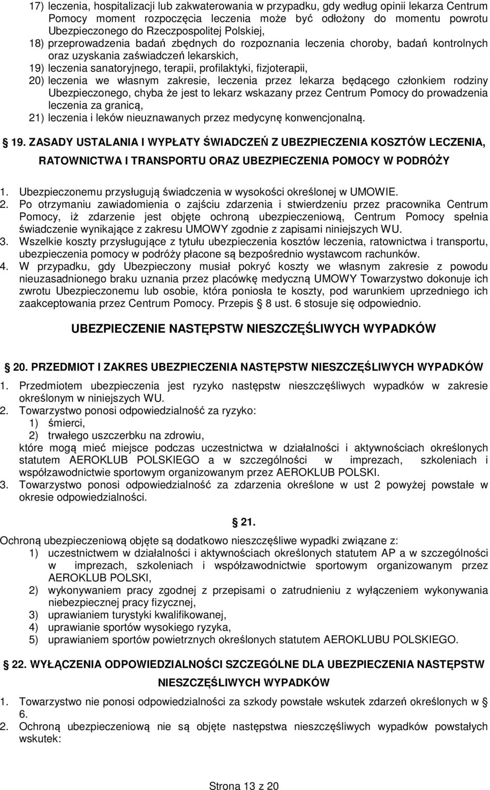 profilaktyki, fizjoterapii, 20) leczenia we własnym zakresie, leczenia przez lekarza będącego członkiem rodziny Ubezpieczonego, chyba że jest to lekarz wskazany przez Centrum Pomocy do prowadzenia