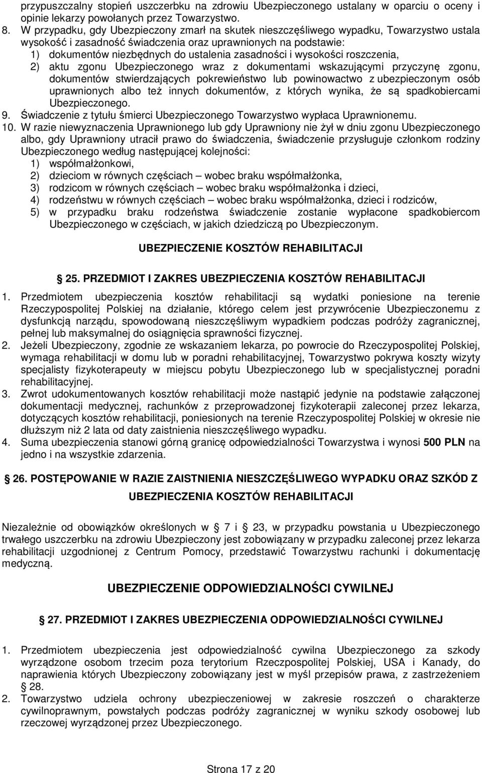 zasadności i wysokości roszczenia, 2) aktu zgonu Ubezpieczonego wraz z dokumentami wskazującymi przyczynę zgonu, dokumentów stwierdzających pokrewieństwo lub powinowactwo z ubezpieczonym osób