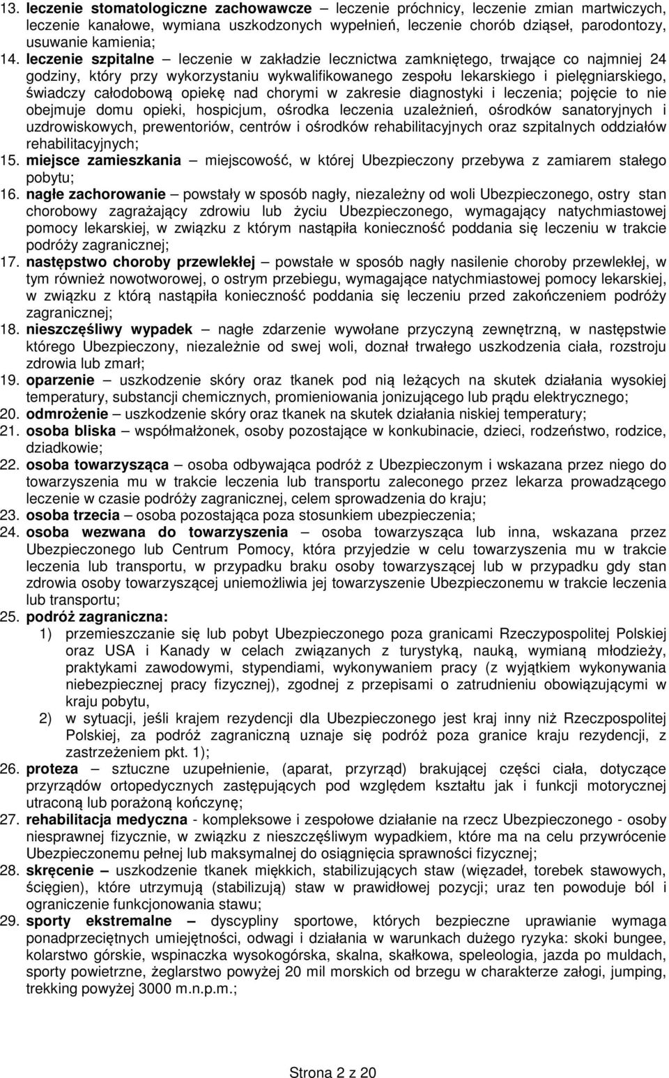 opiekę nad chorymi w zakresie diagnostyki i leczenia; pojęcie to nie obejmuje domu opieki, hospicjum, ośrodka leczenia uzależnień, ośrodków sanatoryjnych i uzdrowiskowych, prewentoriów, centrów i