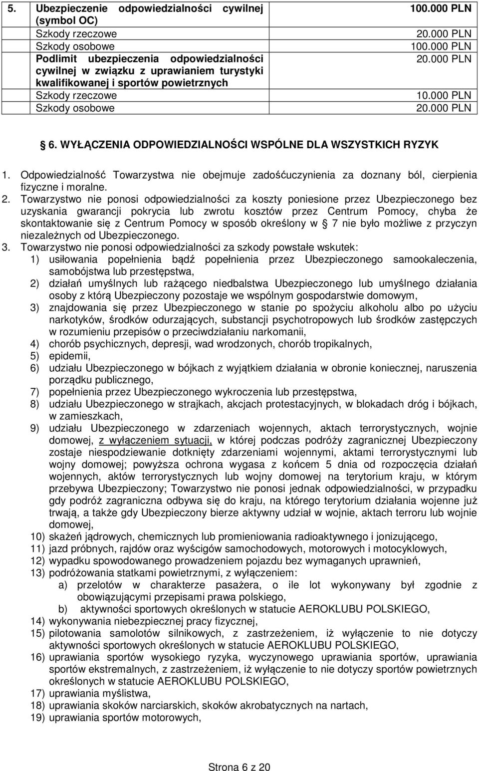 Odpowiedzialność Towarzystwa nie obejmuje zadośćuczynienia za doznany ból, cierpienia fizyczne i moralne. 2.