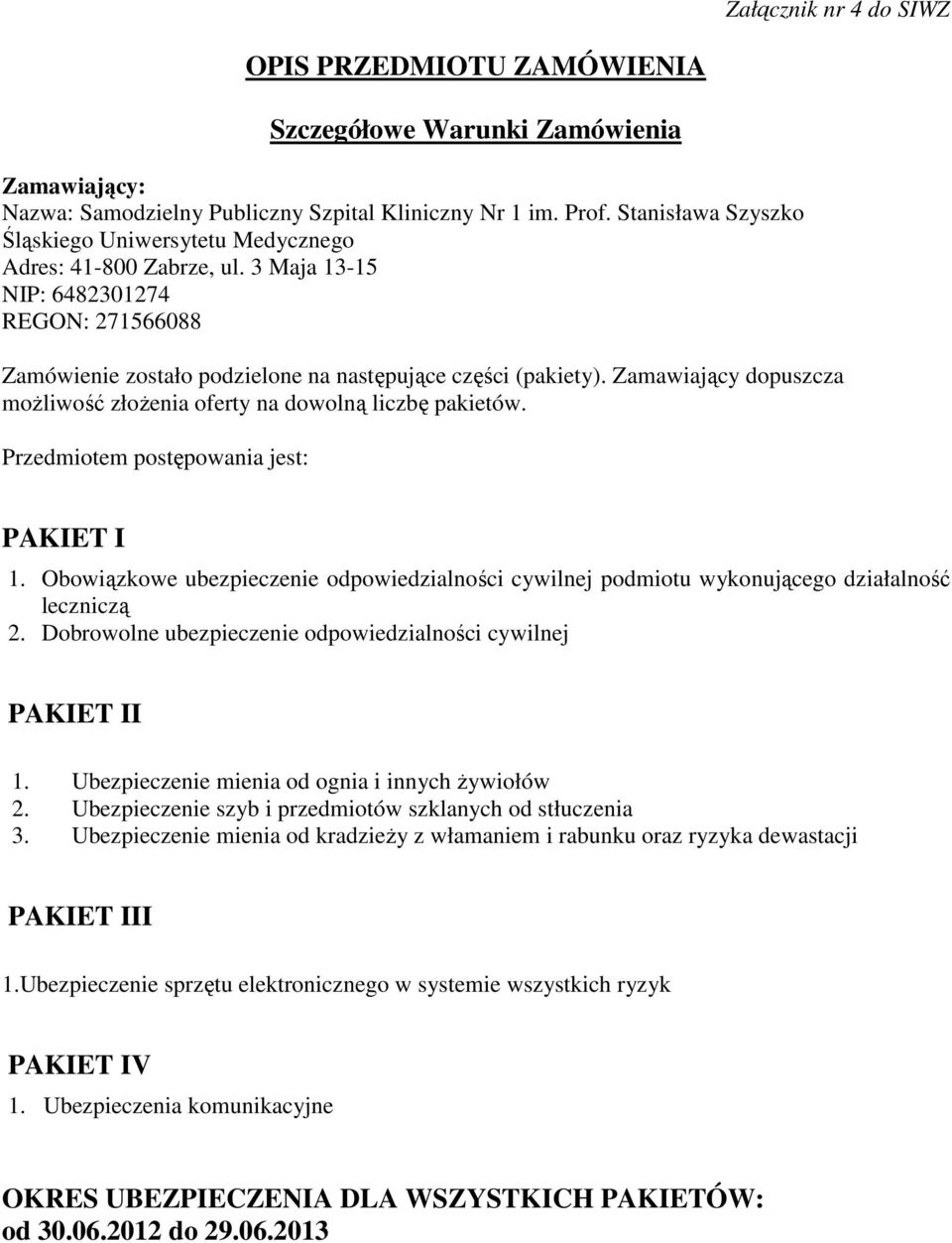 Zamawiający dopuszcza moŝliwość złoŝenia oferty na dowolną liczbę pakietów. Przedmiotem postępowania jest: PAKIET I 1.