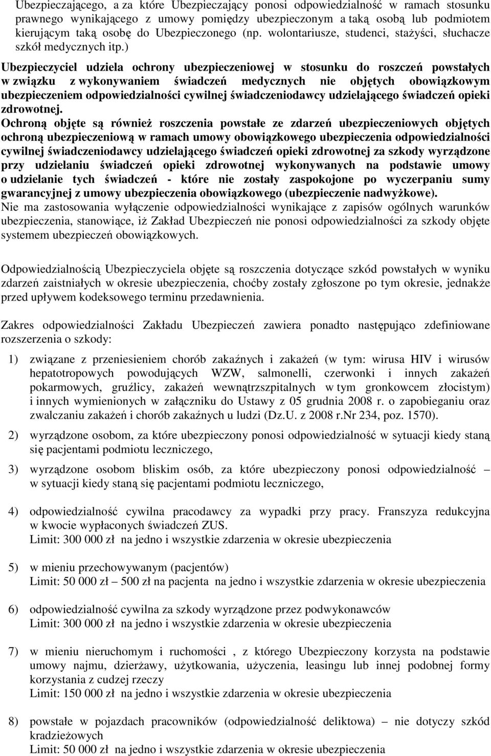 ) Ubezpieczyciel udziela ochrony ubezpieczeniowej w stosunku do roszczeń powstałych w związku z wykonywaniem świadczeń medycznych nie objętych obowiązkowym ubezpieczeniem odpowiedzialności cywilnej