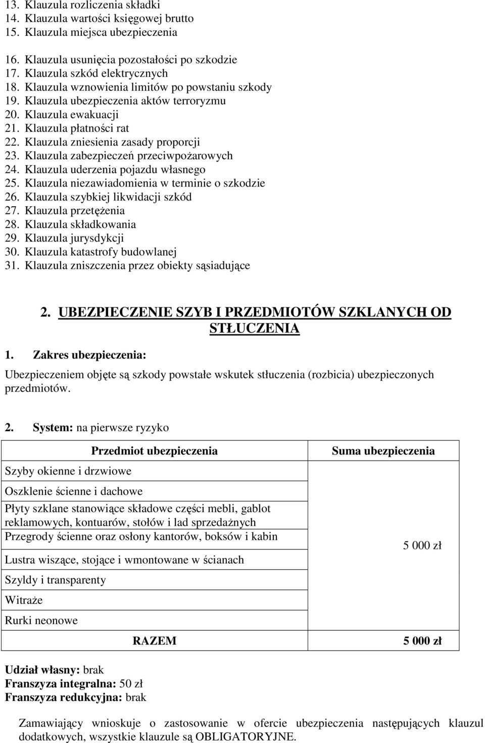 Klauzula zabezpieczeń przeciwpoŝarowych 24. Klauzula uderzenia pojazdu własnego 25. Klauzula niezawiadomienia w terminie o szkodzie 26. Klauzula szybkiej likwidacji szkód 27. Klauzula przetęŝenia 28.