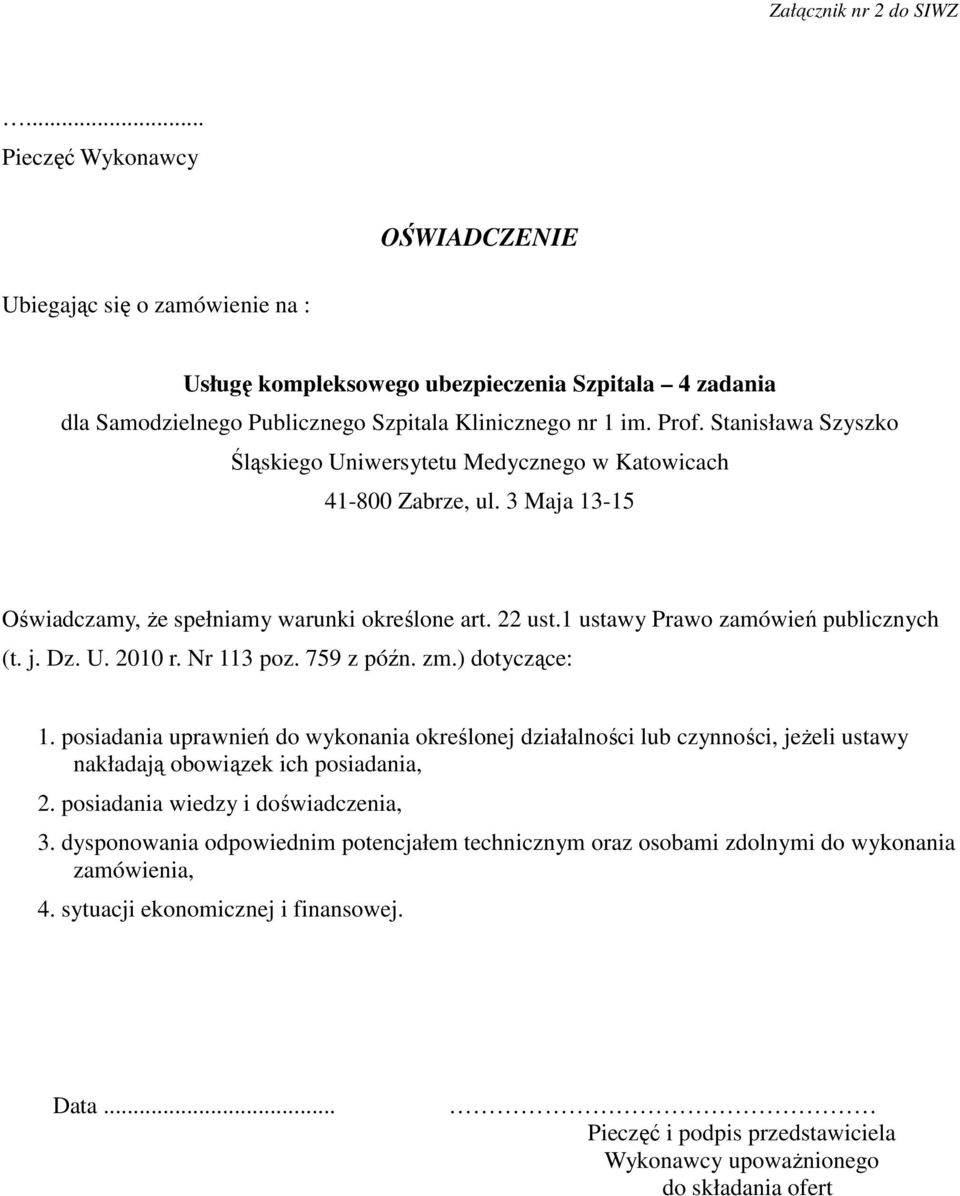 j. Dz. U. 2010 r. Nr 113 poz. 759 z późn. zm.) dotyczące: 1. posiadania uprawnień do wykonania określonej działalności lub czynności, jeŝeli ustawy nakładają obowiązek ich posiadania, 2.