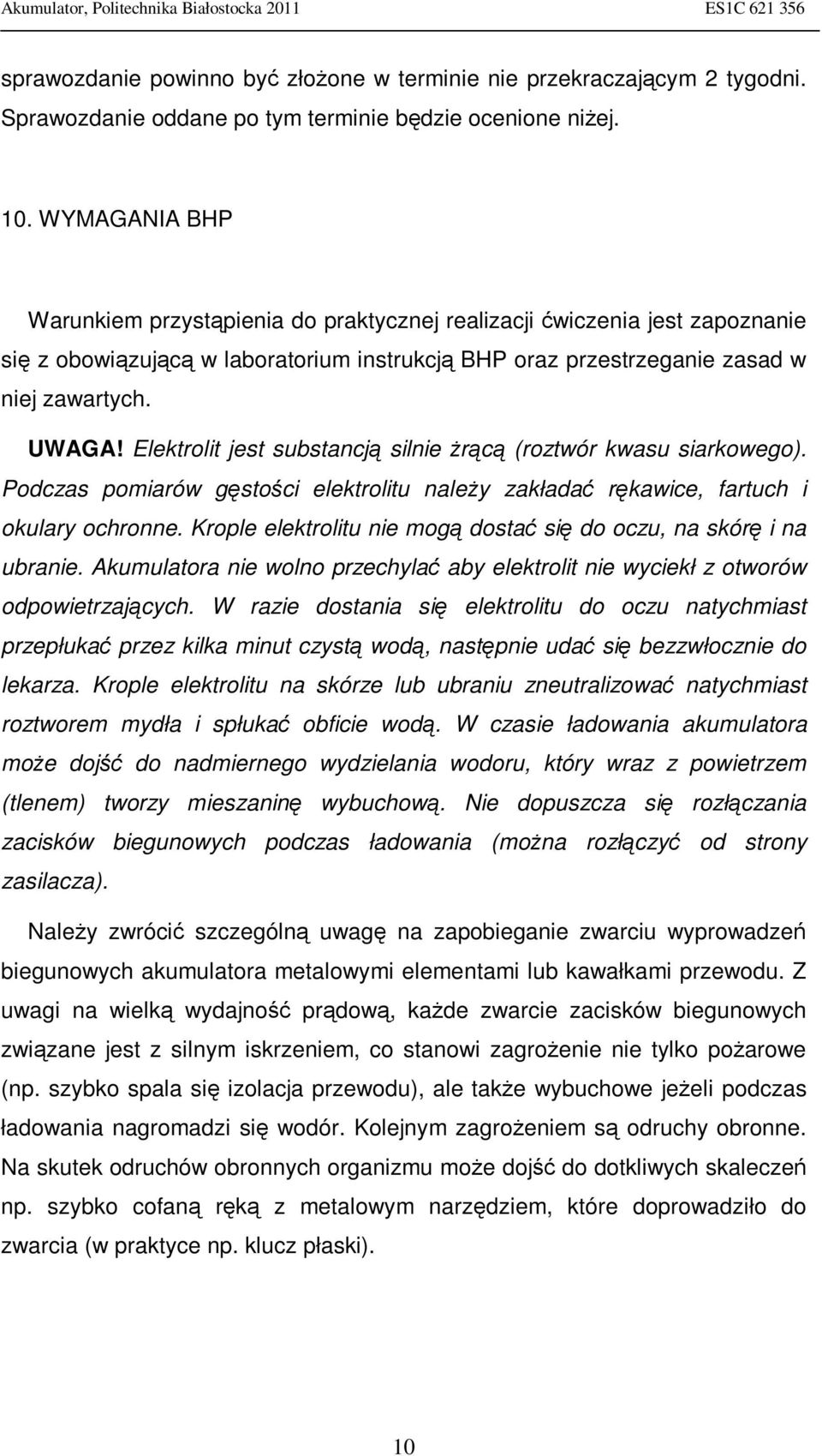 Elektrolit jest substancją silnie żrącą (roztwór kwasu siarkowego). Podczas pomiarów gęstości elektrolitu należy zakładać rękawice, fartuch i okulary ochronne.