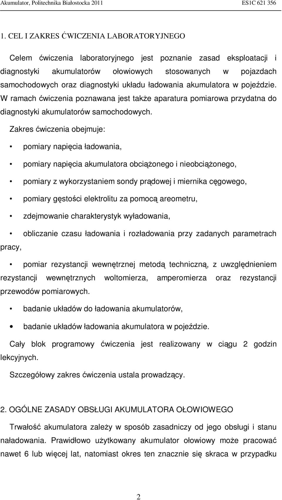 Zakres ćwiczenia obejmuje: pomiary napięcia ładowania, pomiary napięcia akumulatora obciążonego i nieobciążonego, pomiary z wykorzystaniem sondy prądowej i miernika cęgowego, pomiary gęstości