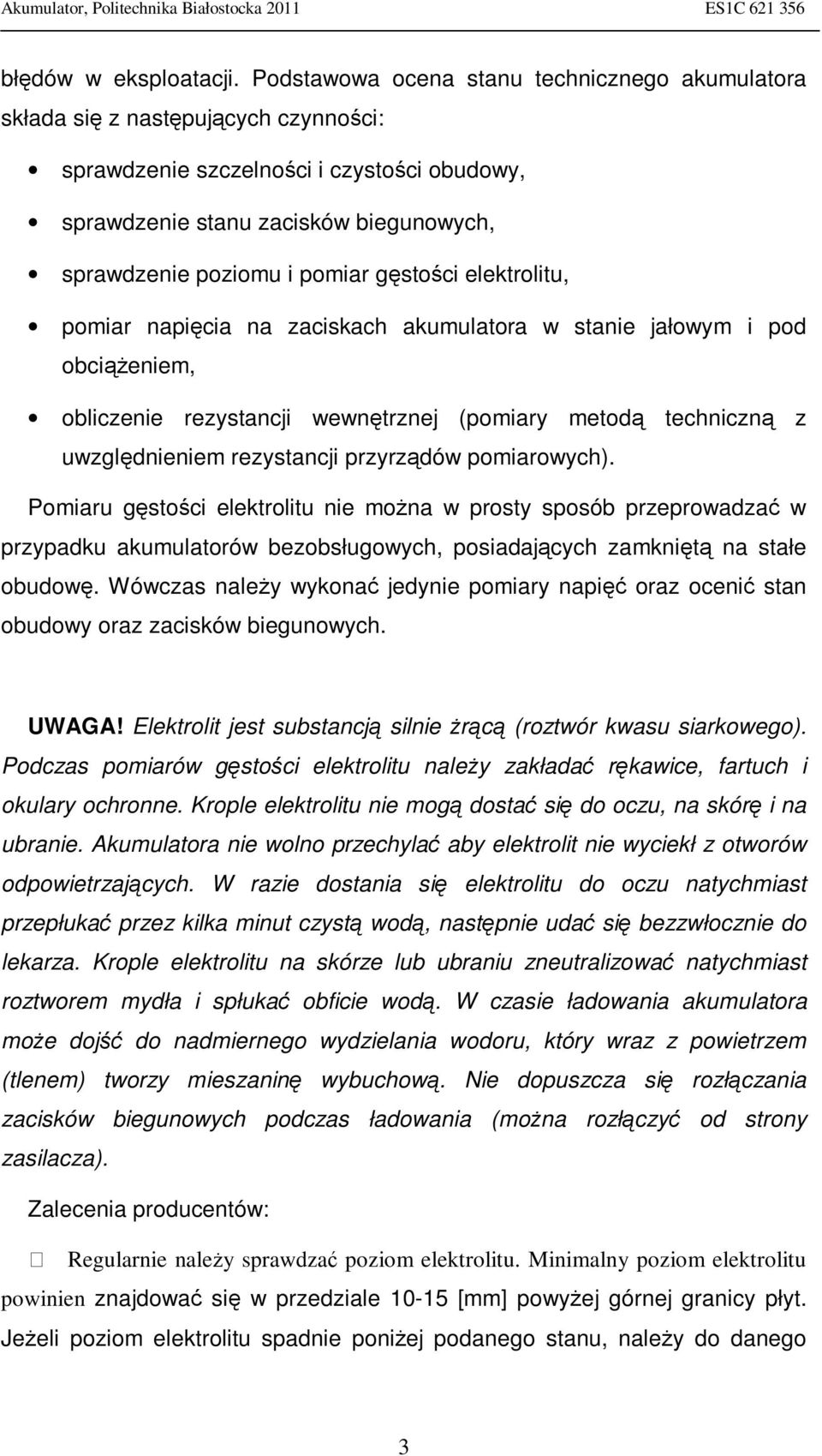 gęstości elektrolitu, pomiar napięcia na zaciskach akumulatora w stanie jałowym i pod obciążeniem, obliczenie rezystancji wewnętrznej (pomiary metodą techniczną z uwzględnieniem rezystancji