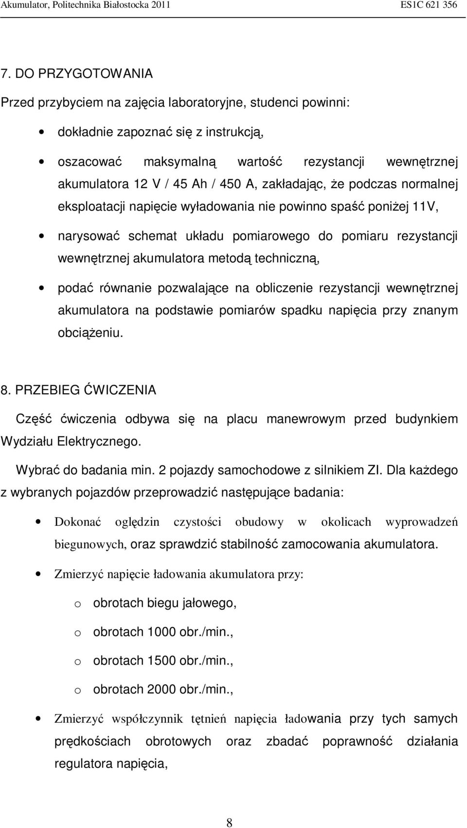 techniczną, podać równanie pozwalające na obliczenie rezystancji wewnętrznej akumulatora na podstawie pomiarów spadku napięcia przy znanym obciążeniu. 8.