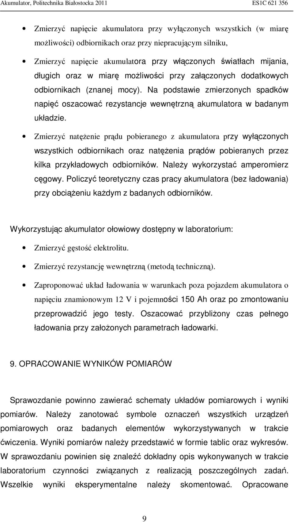 Zmierzyć natężenie prądu pobieranego z akumulatora przy wyłączonych wszystkich odbiornikach oraz natężenia prądów pobieranych przez kilka przykładowych odbiorników.