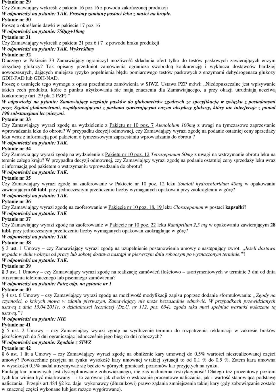 Wykreślimy Pytanie nr 32 Dlaczego w Pakiecie 33 Zamawiający ograniczył moŝliwość składania ofert tylko do testów paskowych zawierających enzym oksydazę glukozy?