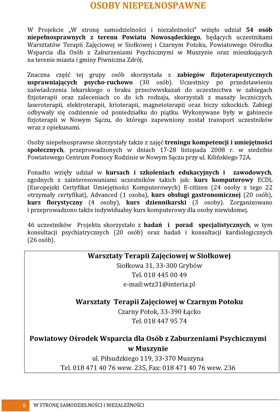 Znaczna część tej grupy osób skorzystała z zabiegów fizjoterapeutycznych usprawniających psycho-ruchowo (30 osób).