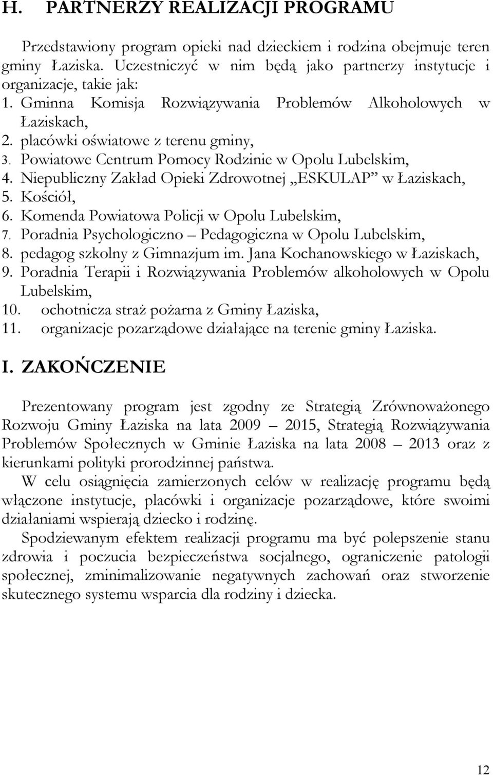 Niepubliczny Zakład Opieki Zdrowotnej ESKULAP w Łaziskach, 5. Kościół, 6. Komenda Powiatowa Policji w Opolu Lubelskim, 7. Poradnia Psychologiczno Pedagogiczna w Opolu Lubelskim, 8.