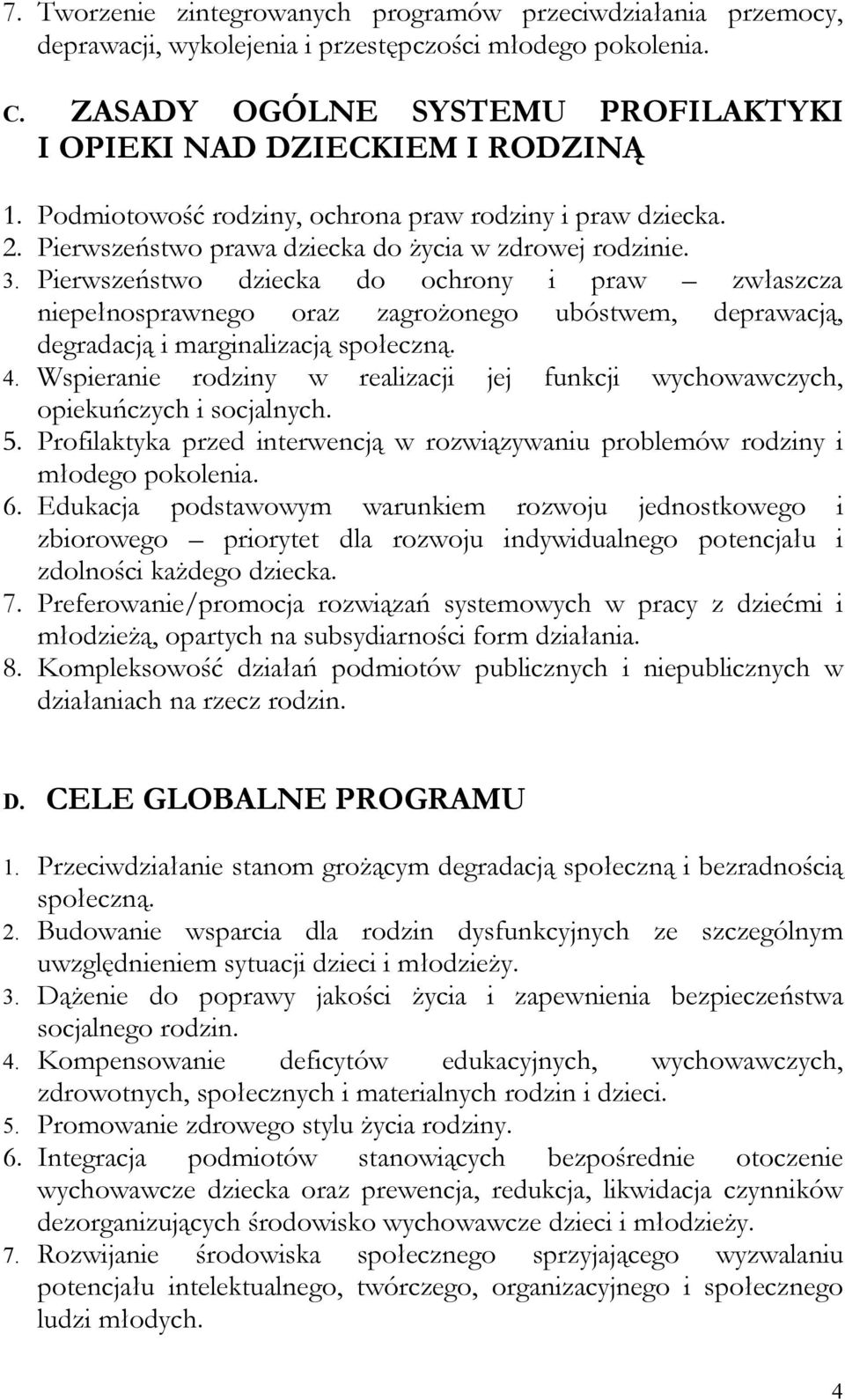 Pierwszeństwo dziecka do ochrony i praw zwłaszcza niepełnosprawnego oraz zagrożonego ubóstwem, deprawacją, degradacją i marginalizacją społeczną. 4.