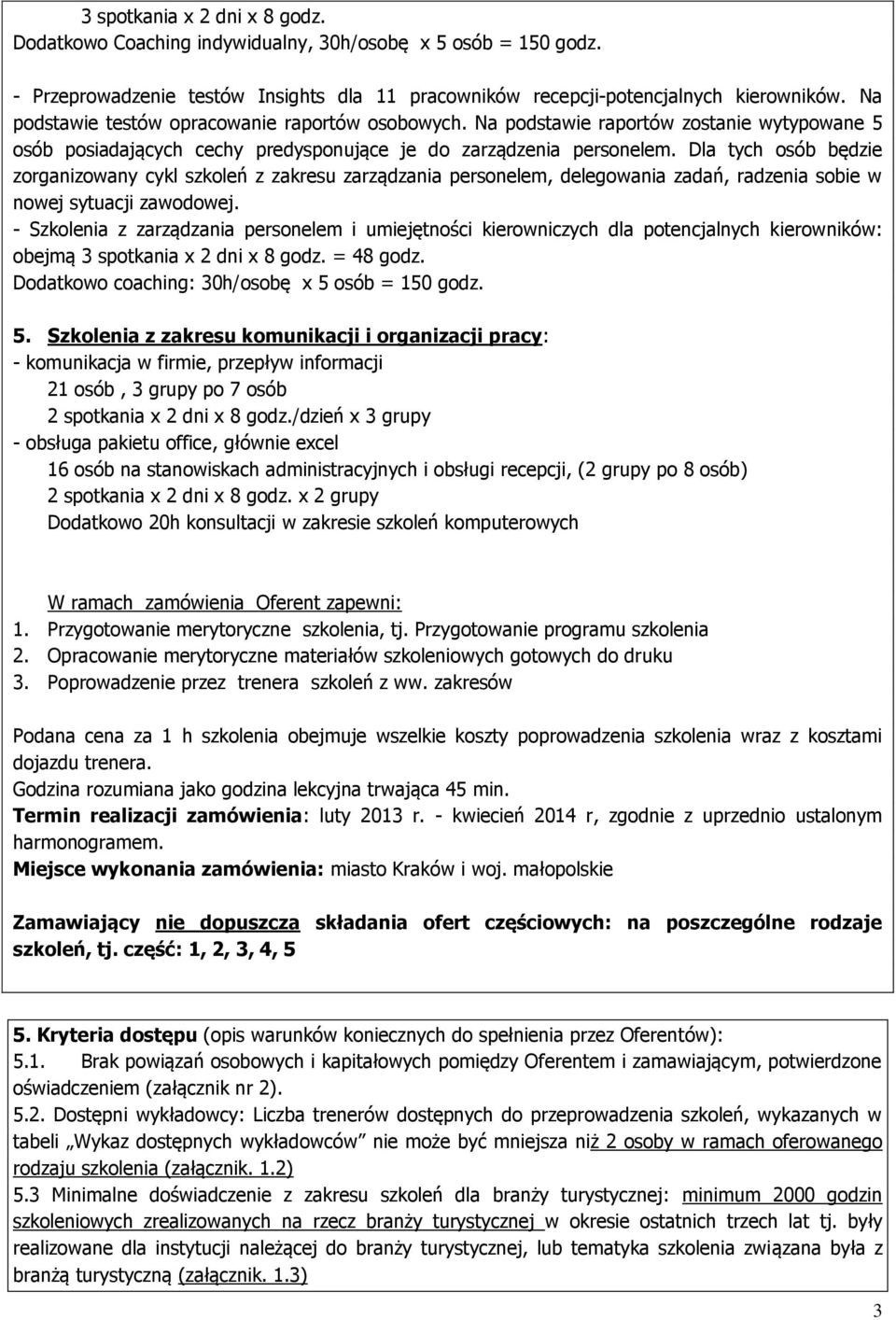 Dla tych osób będzie zorganizowany cykl szkoleń z zakresu zarządzania personelem, delegowania zadań, radzenia sobie w nowej sytuacji zawodowej.