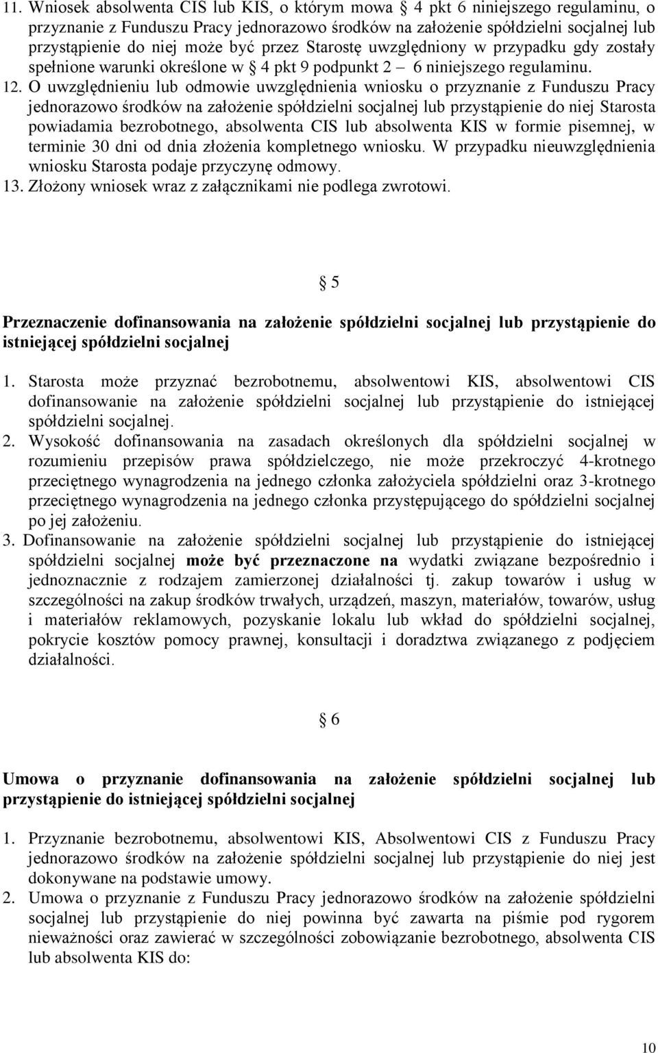 O uwzględnieniu lub odmowie uwzględnienia wniosku o przyznanie z Funduszu Pracy jednorazowo środków na założenie spółdzielni socjalnej lub przystąpienie do niej Starosta powiadamia bezrobotnego,