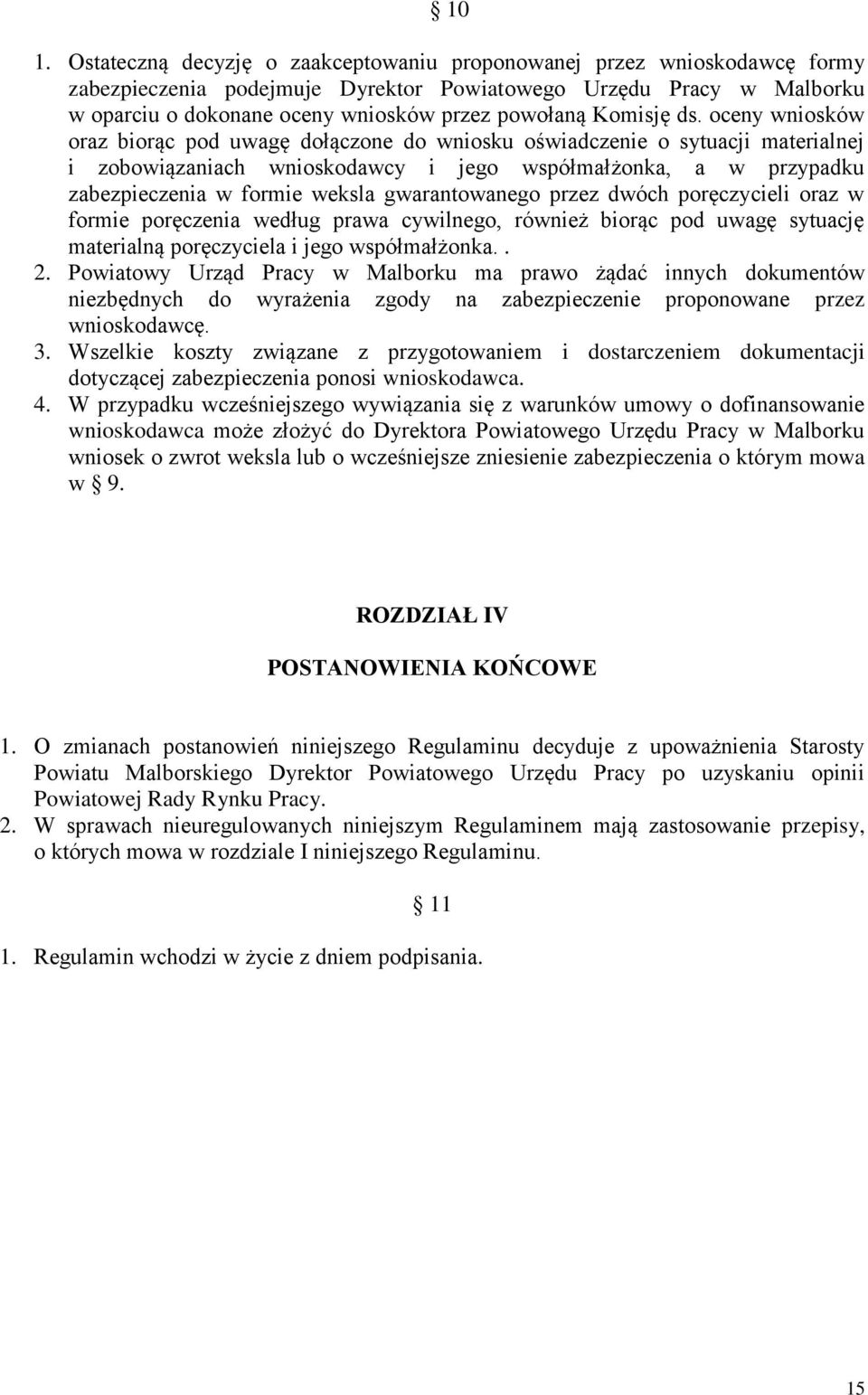 oceny wniosków oraz biorąc pod uwagę dołączone do wniosku oświadczenie o sytuacji materialnej i zobowiązaniach wnioskodawcy i jego współmałżonka, a w przypadku zabezpieczenia w formie weksla