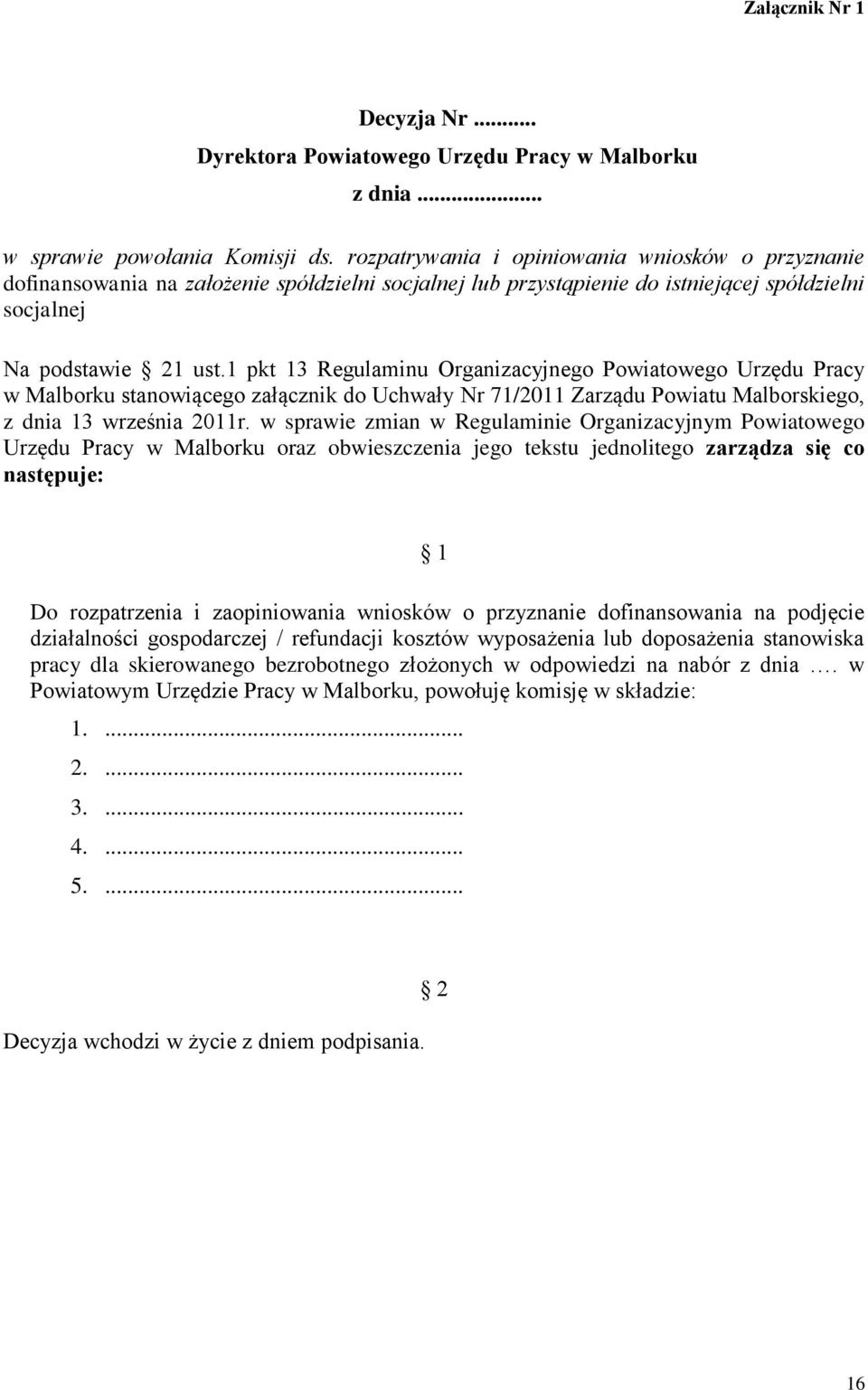 1 pkt 13 Regulaminu Organizacyjnego Powiatowego Urzędu Pracy w Malborku stanowiącego załącznik do Uchwały Nr 71/2011 Zarządu Powiatu Malborskiego, z dnia 13 września 2011r.