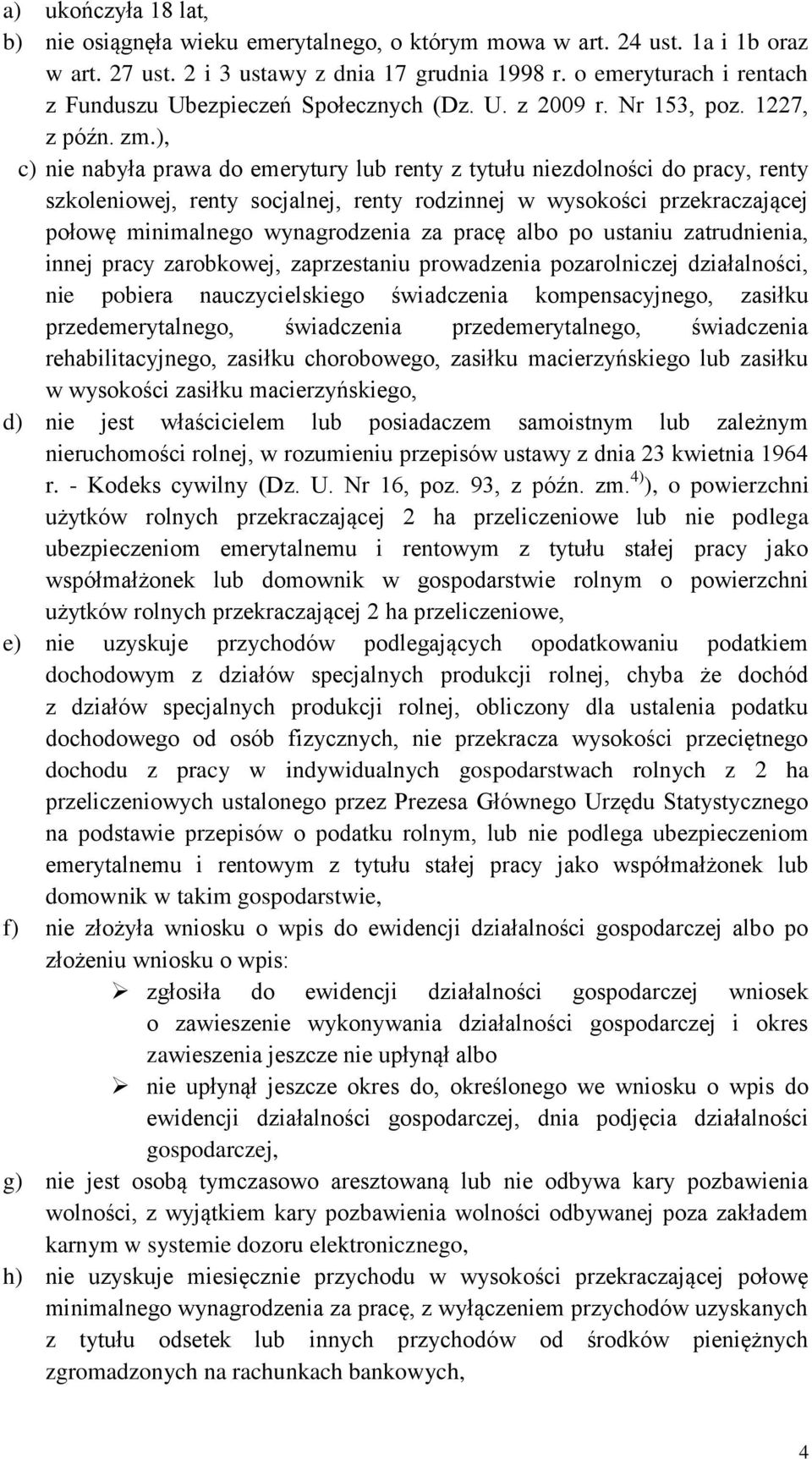 ), c) nie nabyła prawa do emerytury lub renty z tytułu niezdolności do pracy, renty szkoleniowej, renty socjalnej, renty rodzinnej w wysokości przekraczającej połowę minimalnego wynagrodzenia za