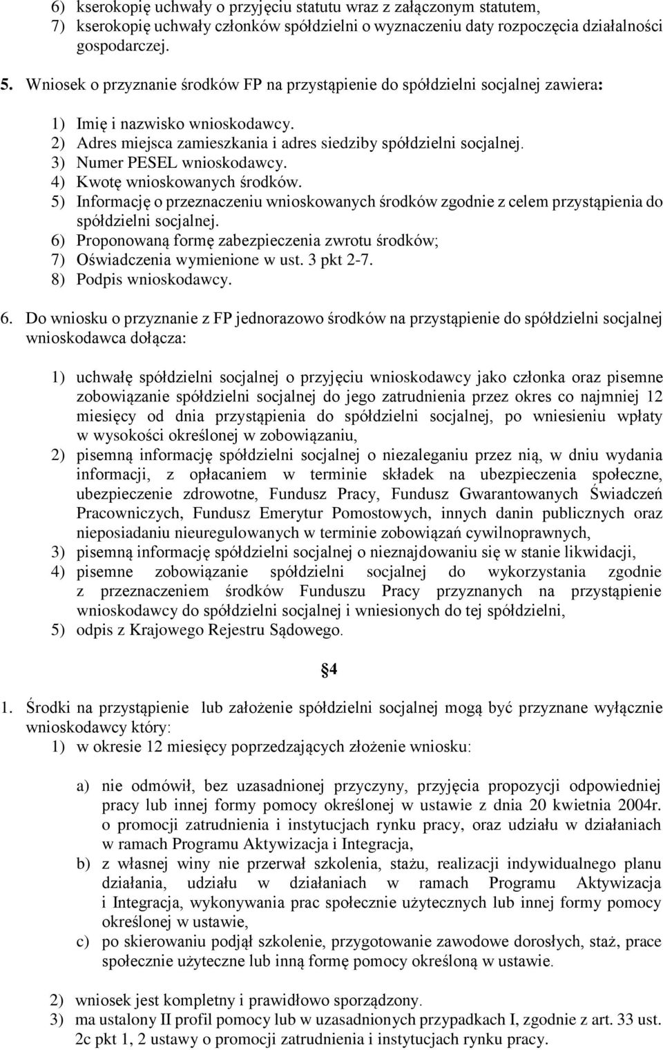 3) Numer PESEL wnioskodawcy. 4) Kwotę wnioskowanych środków. 5) Informację o przeznaczeniu wnioskowanych środków zgodnie z celem przystąpienia do spółdzielni socjalnej.